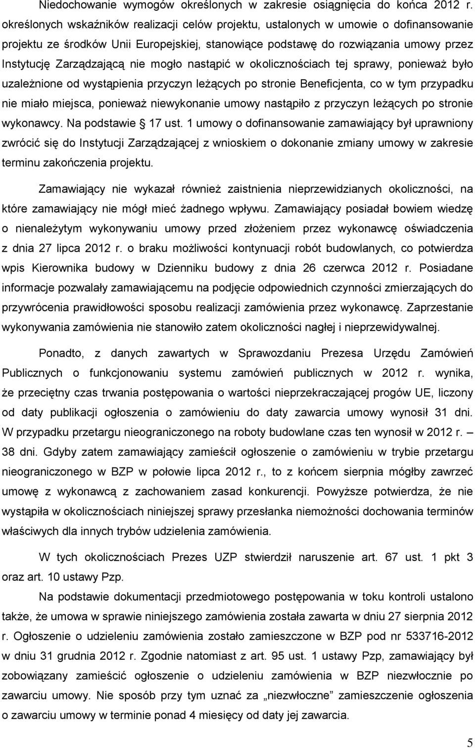 nie mogło nastąpić w okolicznościach tej sprawy, ponieważ było uzależnione od wystąpienia przyczyn leżących po stronie Beneficjenta, co w tym przypadku nie miało miejsca, ponieważ niewykonanie umowy