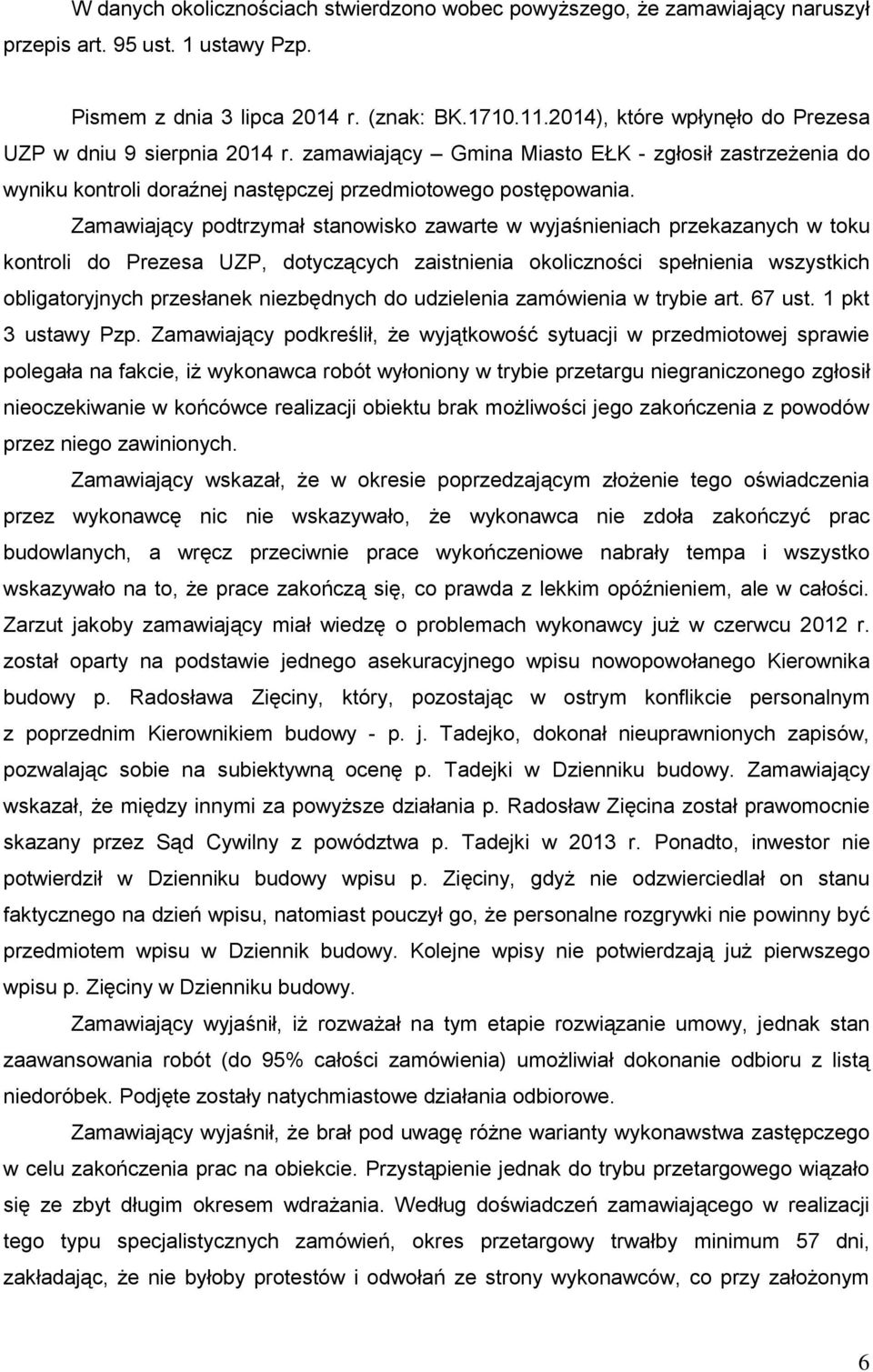 Zamawiający podtrzymał stanowisko zawarte w wyjaśnieniach przekazanych w toku kontroli do Prezesa UZP, dotyczących zaistnienia okoliczności spełnienia wszystkich obligatoryjnych przesłanek