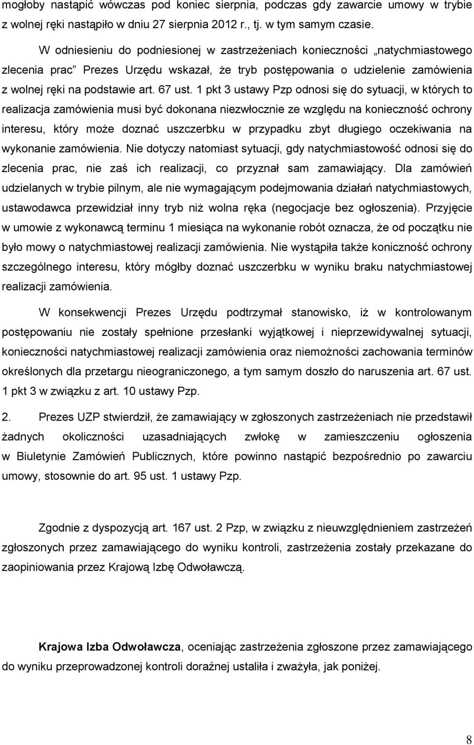 1 pkt 3 ustawy Pzp odnosi się do sytuacji, w których to realizacja zamówienia musi być dokonana niezwłocznie ze względu na konieczność ochrony interesu, który może doznać uszczerbku w przypadku zbyt