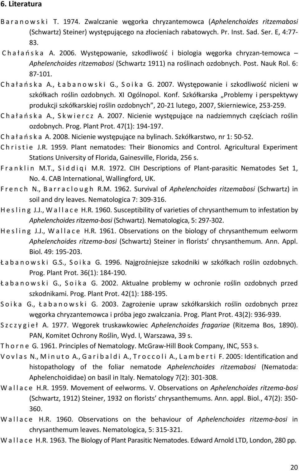 C h a ł a o s ka A., Ł a b a n o w s k i G., S o i k a G. 2007. Występowanie i szkodliwośd nicieni w szkółkach roślin ozdobnych. XI Ogólnopol. Konf.