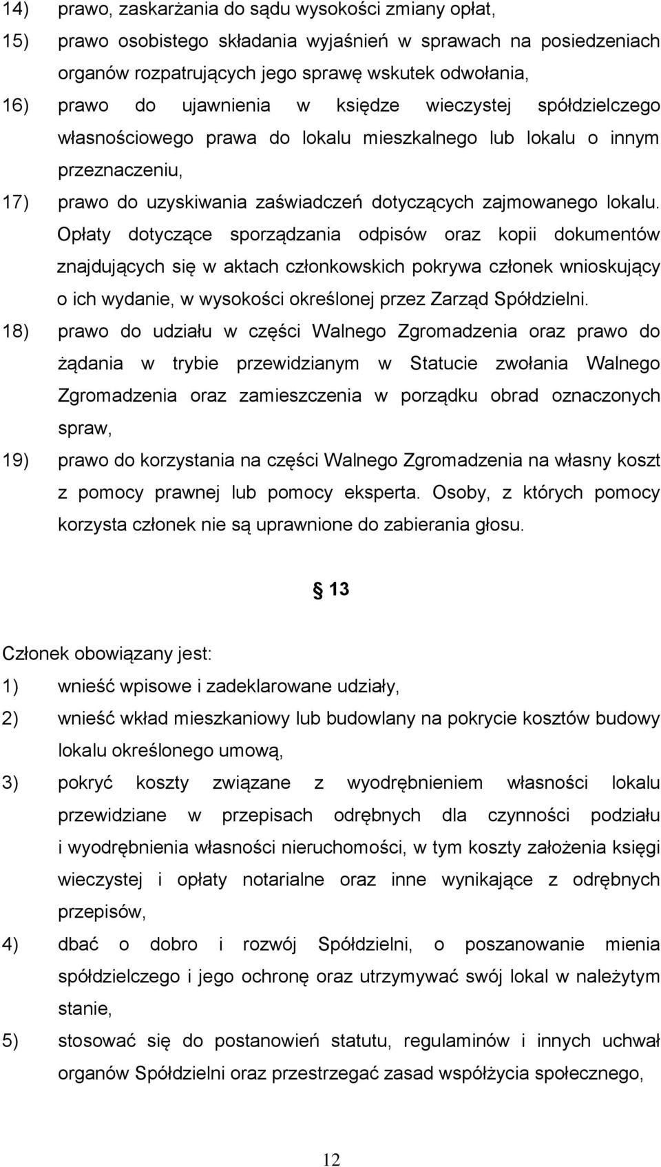 Opłaty dotyczące sporządzania odpisów oraz kopii dokumentów znajdujących się w aktach członkowskich pokrywa członek wnioskujący o ich wydanie, w wysokości określonej przez Zarząd Spółdzielni.