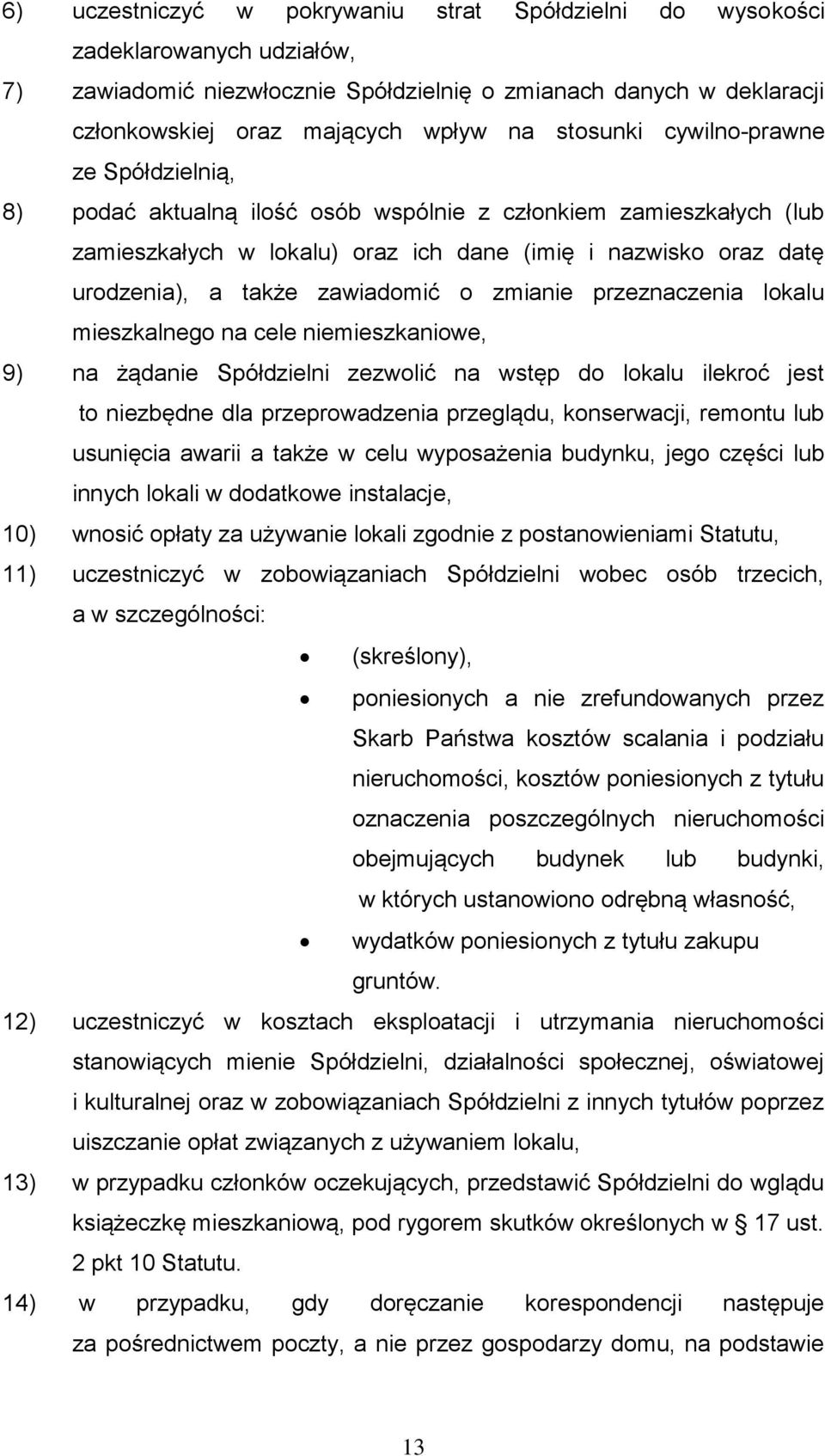zawiadomić o zmianie przeznaczenia lokalu mieszkalnego na cele niemieszkaniowe, 9) na żądanie Spółdzielni zezwolić na wstęp do lokalu ilekroć jest to niezbędne dla przeprowadzenia przeglądu,