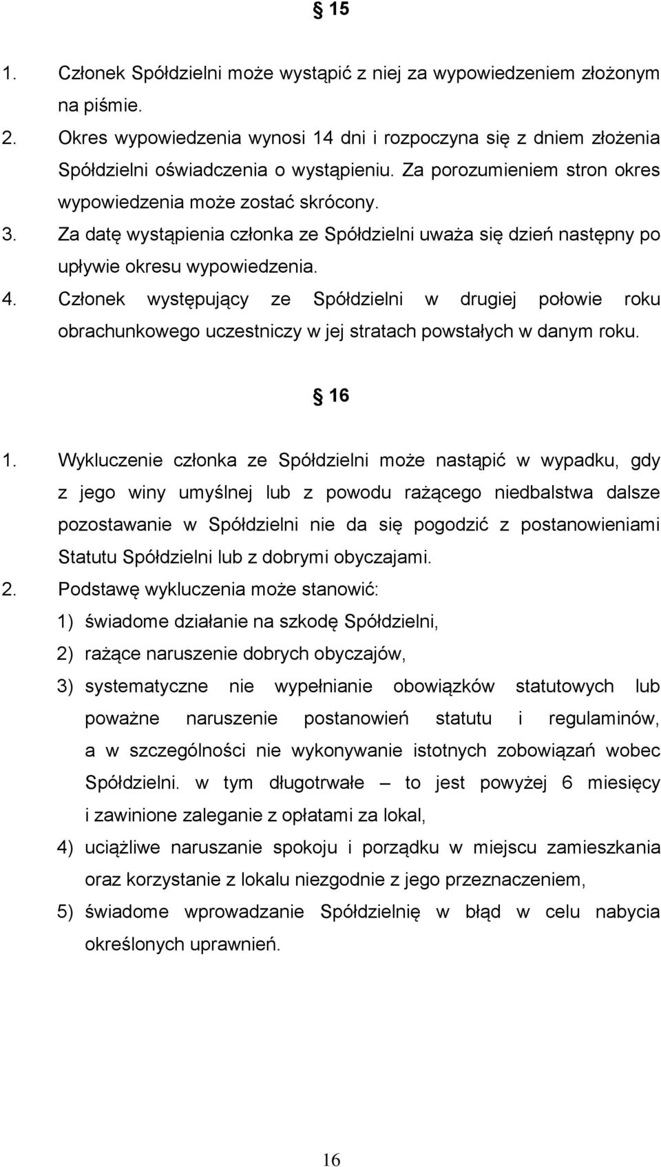 Członek występujący ze Spółdzielni w drugiej połowie roku obrachunkowego uczestniczy w jej stratach powstałych w danym roku. 16 1.