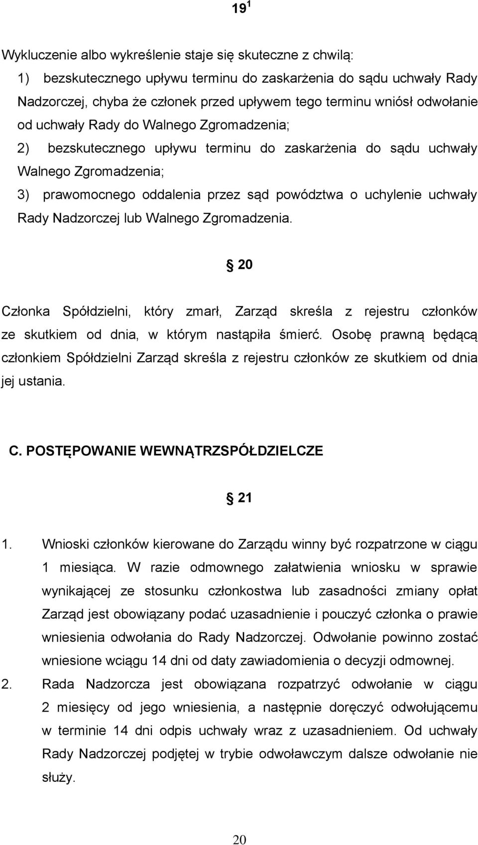uchwały Rady Nadzorczej lub Walnego Zgromadzenia. 20 Członka Spółdzielni, który zmarł, Zarząd skreśla z rejestru członków ze skutkiem od dnia, w którym nastąpiła śmierć.