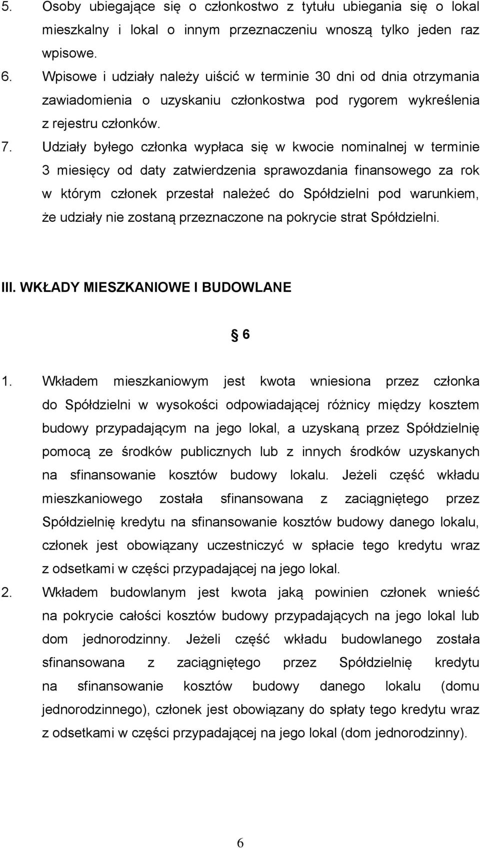 Udziały byłego członka wypłaca się w kwocie nominalnej w terminie 3 miesięcy od daty zatwierdzenia sprawozdania finansowego za rok w którym członek przestał należeć do Spółdzielni pod warunkiem, że