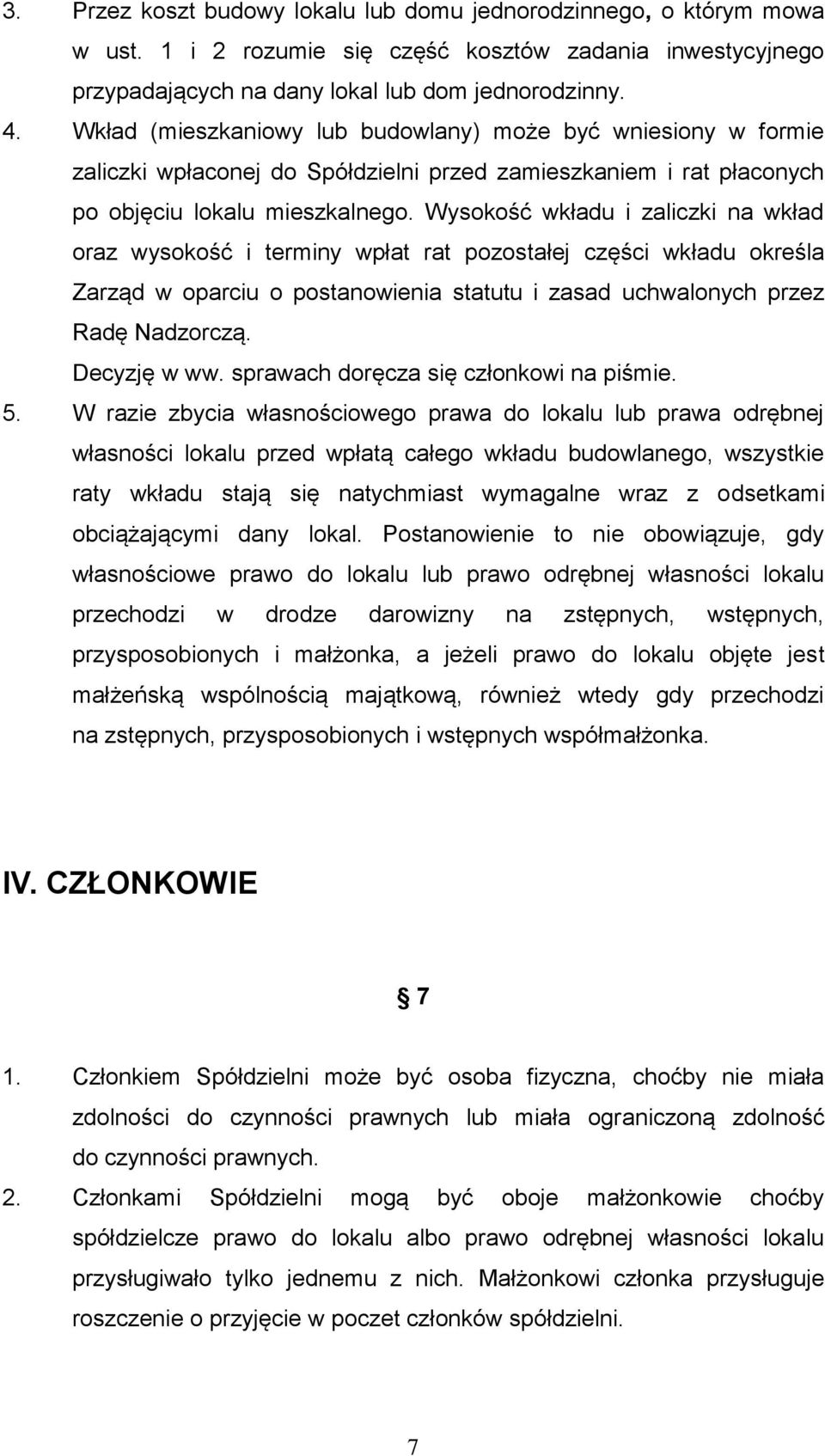 Wysokość wkładu i zaliczki na wkład oraz wysokość i terminy wpłat rat pozostałej części wkładu określa Zarząd w oparciu o postanowienia statutu i zasad uchwalonych przez Radę Nadzorczą. Decyzję w ww.