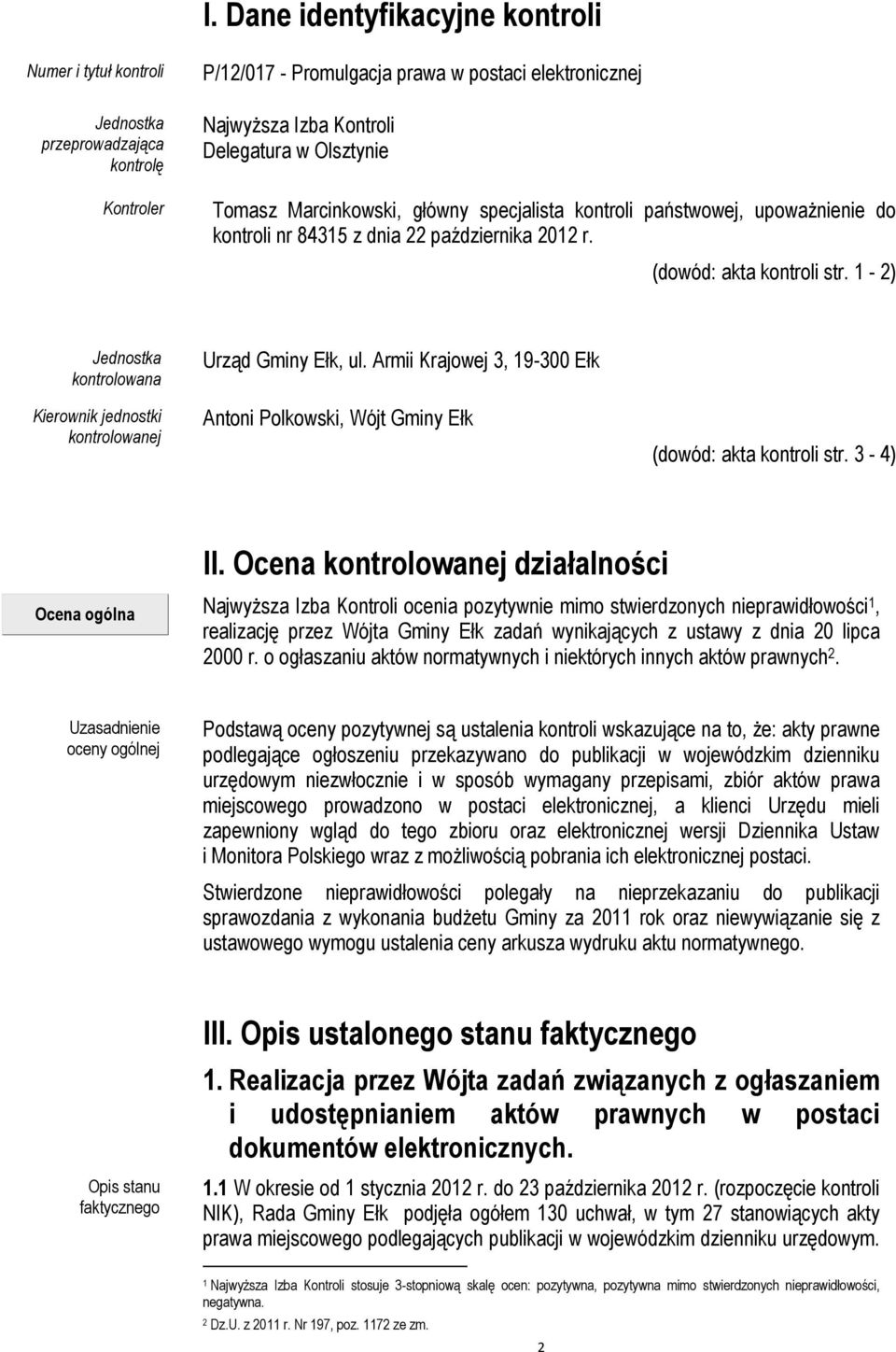 1-2) Jednostka kontrolowana Urząd Gminy Ełk, ul. Armii Krajowej 3, 19-300 Ełk Kierownik jednostki kontrolowanej Antoni Polkowski, Wójt Gminy Ełk (dowód: akta kontroli str. 3-4) II.