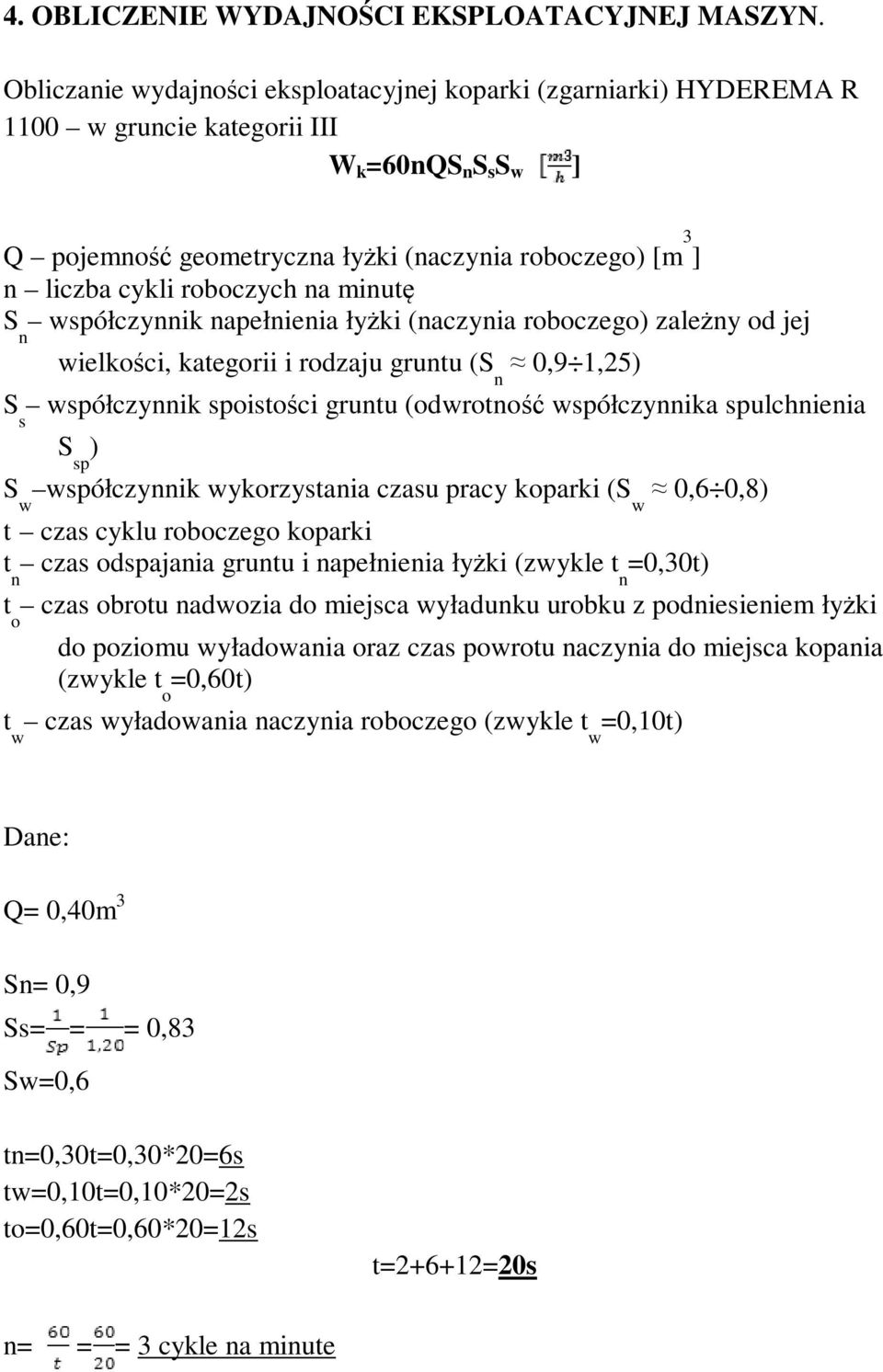 roboczych na minutę S n współczynnik napełnienia łyżki (naczynia roboczego) zależny od jej wielkości, kategorii i rodzaju gruntu (S n 0,9 1,25) S s współczynnik spoistości gruntu (odwrotność