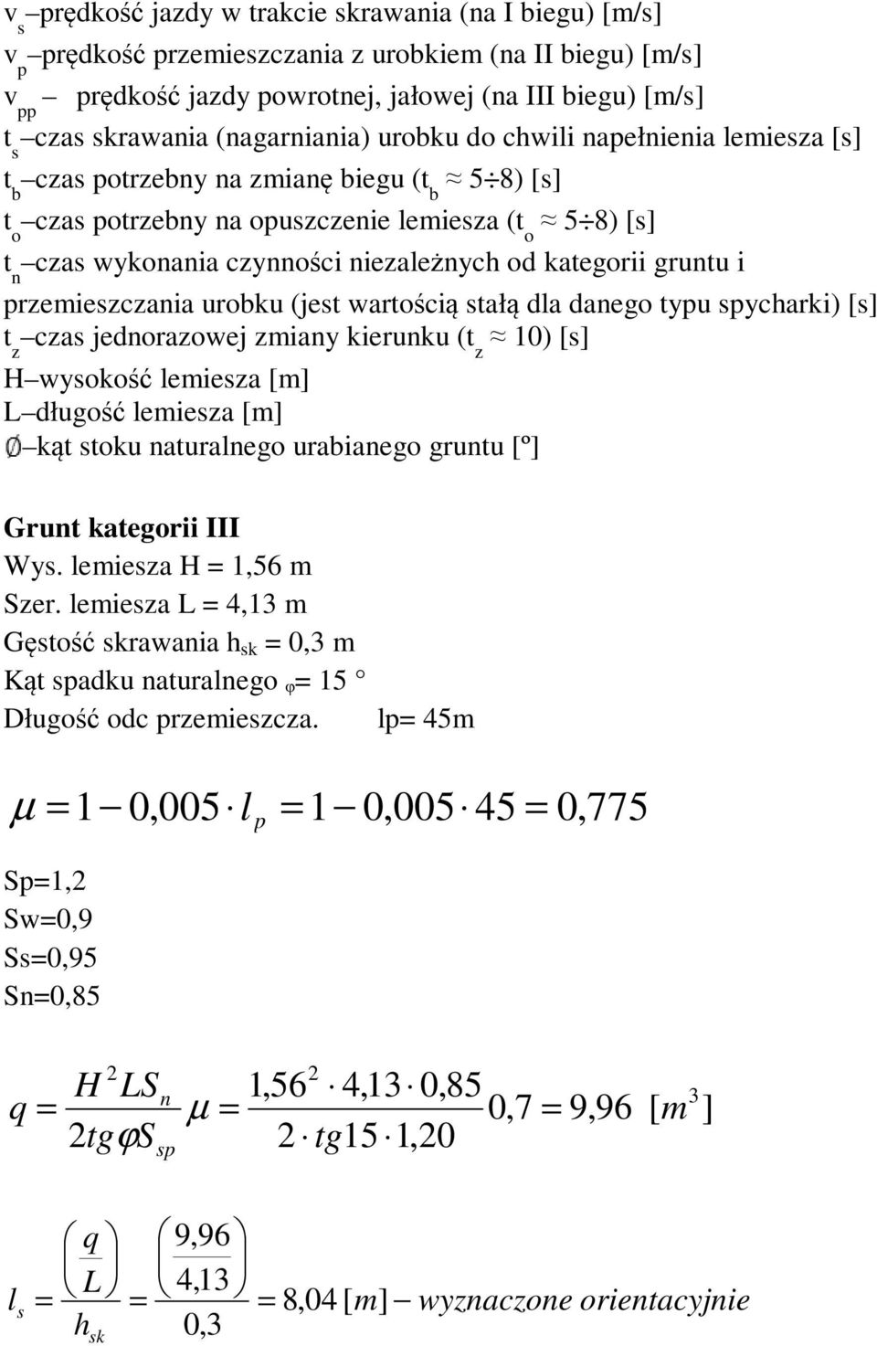 niezależnych od kategorii gruntu i przemieszczania urobku (jest wartością stałą dla danego typu spycharki) [s] t z czas jednorazowej zmiany kierunku (t z 10) [s] H wysokość lemiesza [m] L długość