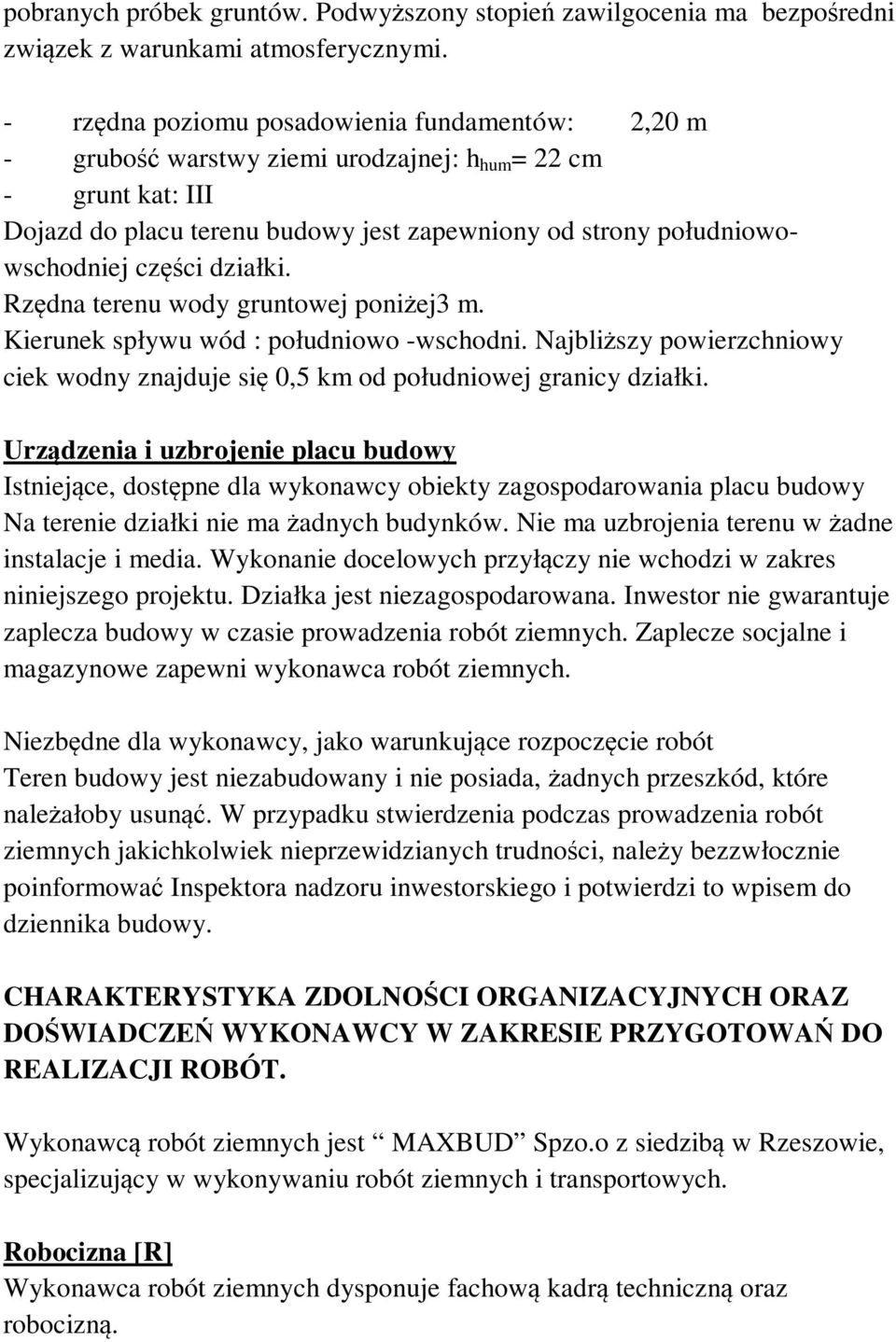 części działki. Rzędna terenu wody gruntowej poniżej3 m. Kierunek spływu wód : południowo -wschodni. Najbliższy powierzchniowy ciek wodny znajduje się 0,5 km od południowej granicy działki.