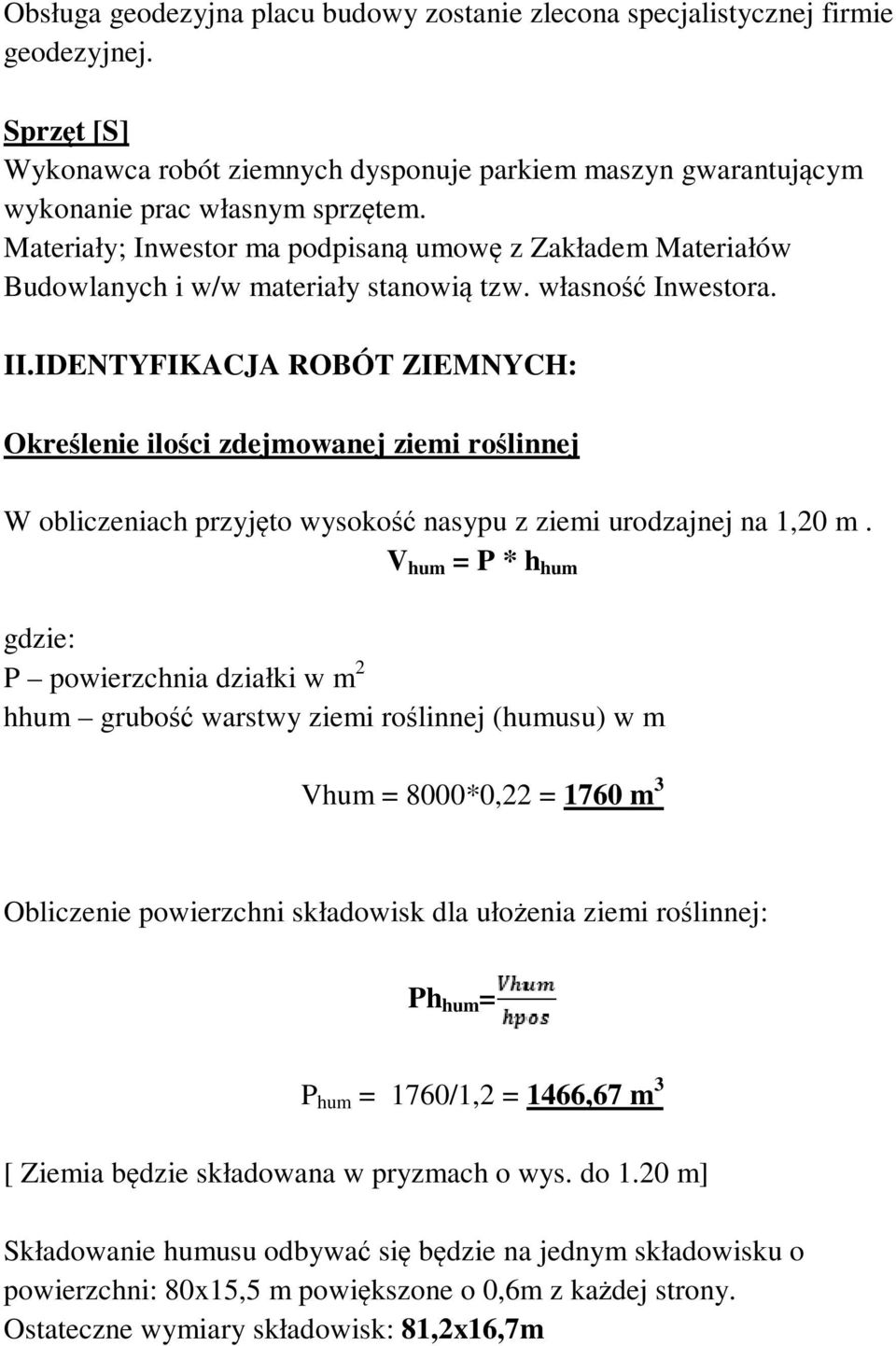 IDENTYFIKACJA ROBÓT ZIEMNYCH: Określenie ilości zdejmowanej ziemi roślinnej W obliczeniach przyjęto wysokość nasypu z ziemi urodzajnej na 1,20 m.