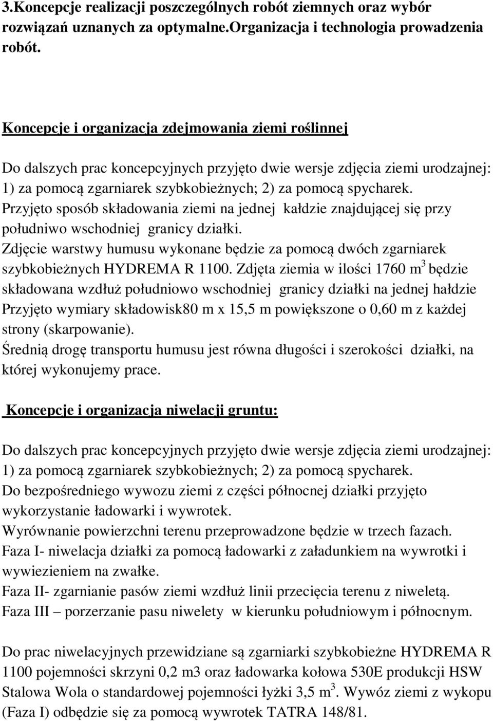 Przyjęto sposób składowania ziemi na jednej kałdzie znajdującej się przy południwo wschodniej granicy działki.