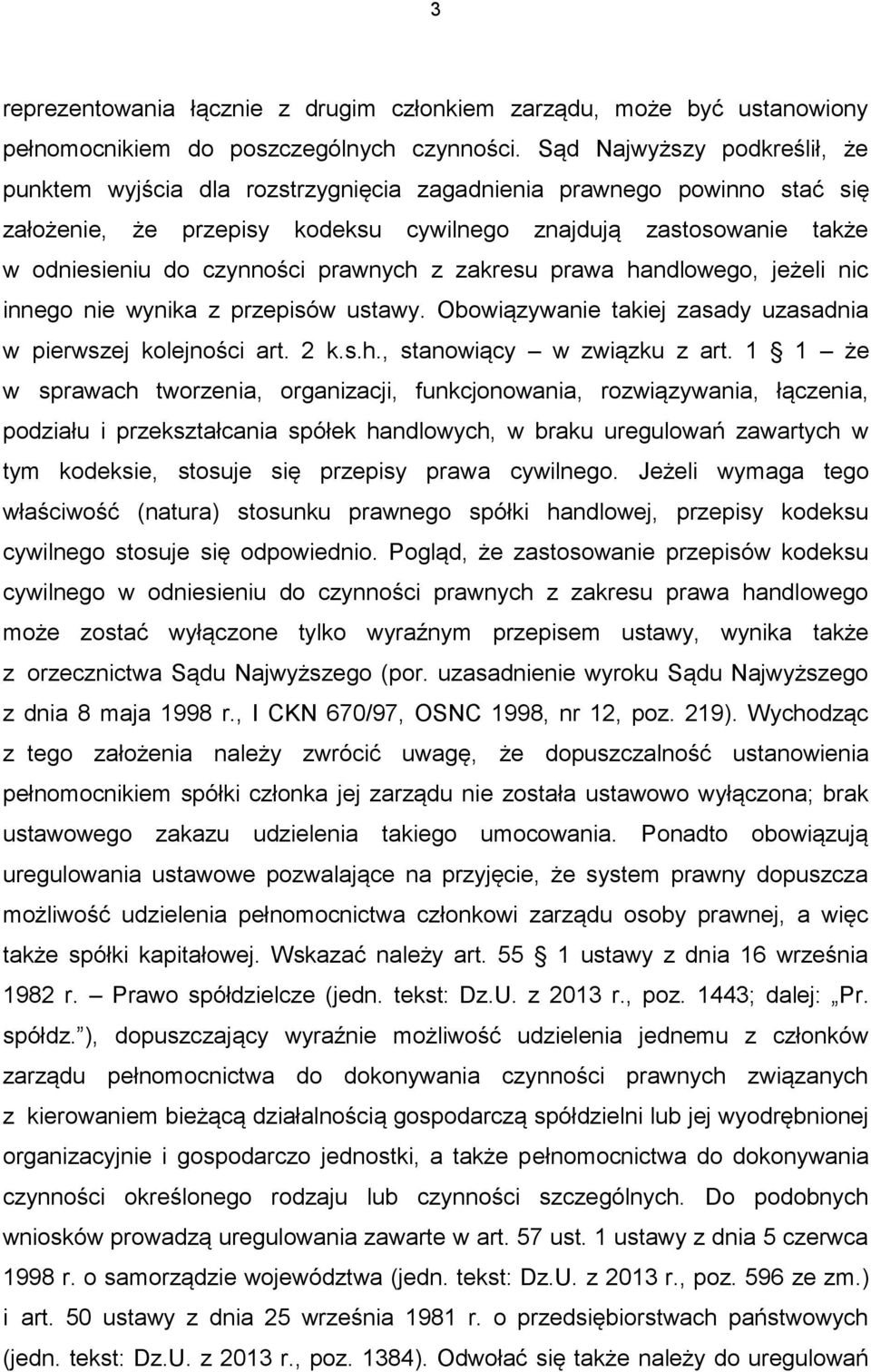 prawnych z zakresu prawa handlowego, jeżeli nic innego nie wynika z przepisów ustawy. Obowiązywanie takiej zasady uzasadnia w pierwszej kolejności art. 2 k.s.h., stanowiący w związku z art.