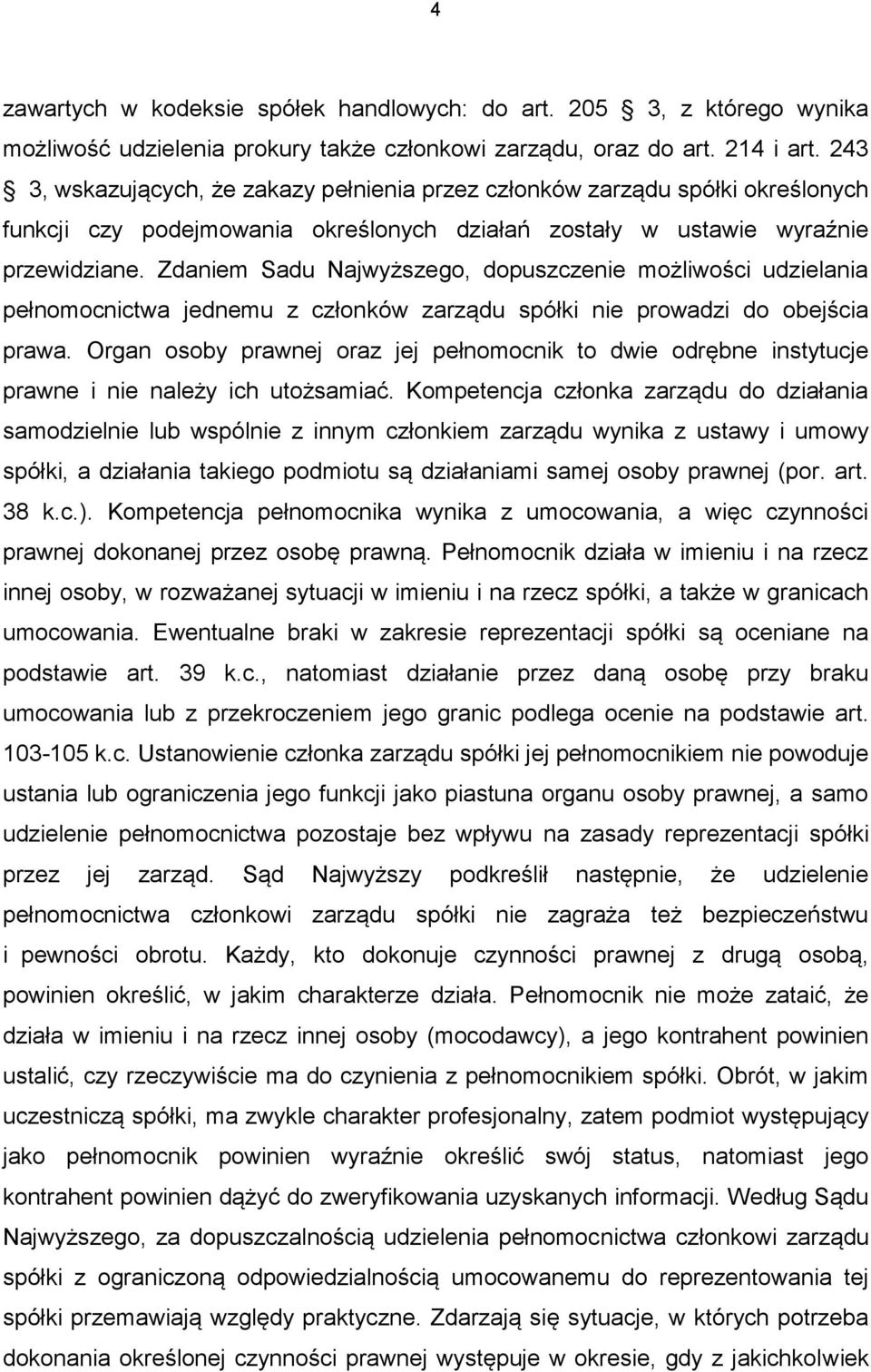 Zdaniem Sadu Najwyższego, dopuszczenie możliwości udzielania pełnomocnictwa jednemu z członków zarządu spółki nie prowadzi do obejścia prawa.