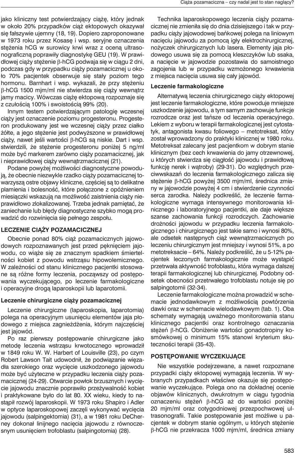 W prawidłowej ciąży stężenie β-hcg podwaja się w ciągu 2 dni, podczas gdy w przypadku ciąży pozamacicznej u około 70% pacjentek obserwuje się stały poziom tego hormonu. Barnhart i wsp.