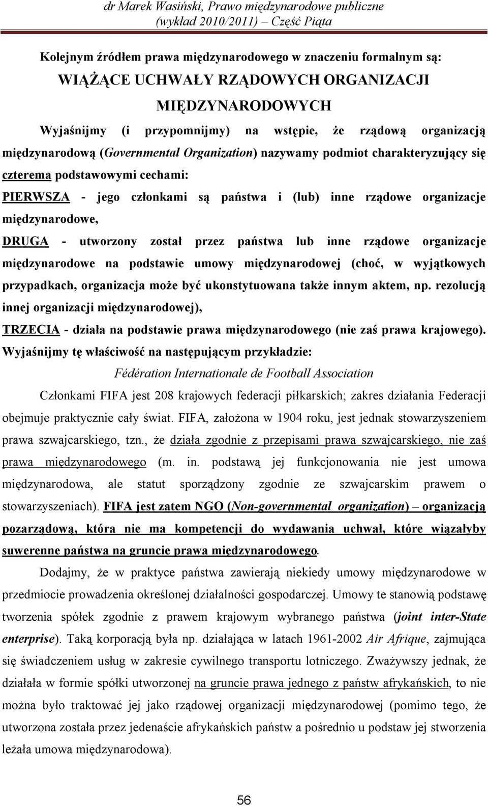 utworzony został przez państwa lub inne rządowe organizacje międzynarodowe na podstawie umowy międzynarodowej (choć, w wyjątkowych przypadkach, organizacja może być ukonstytuowana także innym aktem,