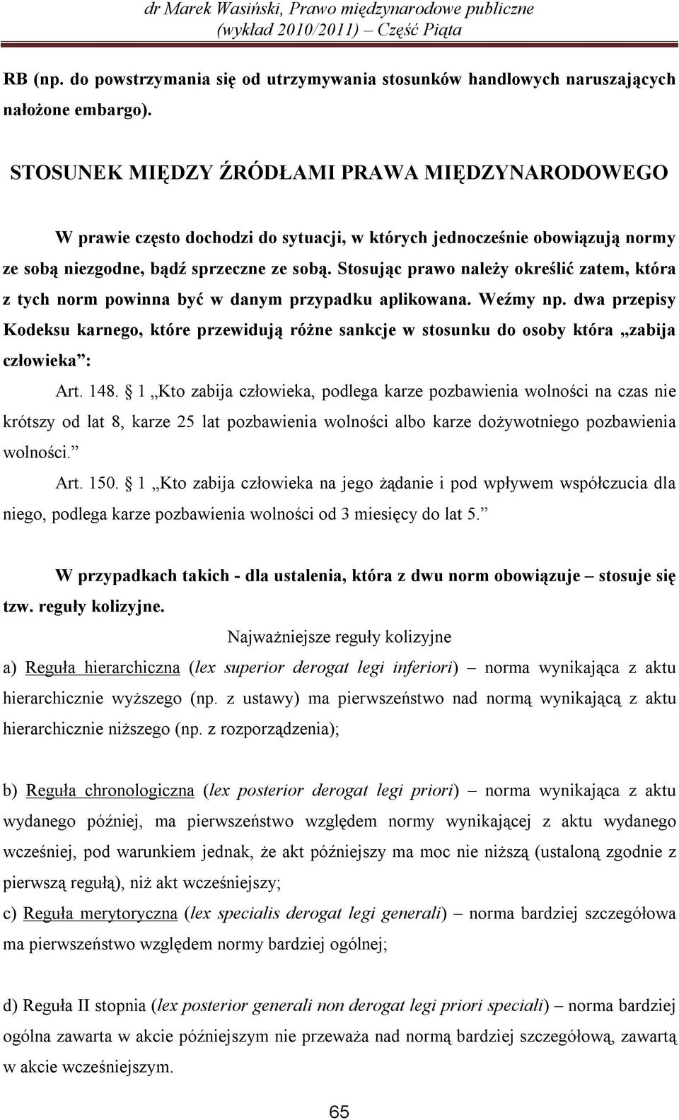 Stosując prawo należy określić zatem, która z tych norm powinna być w danym przypadku aplikowana. Weźmy np.