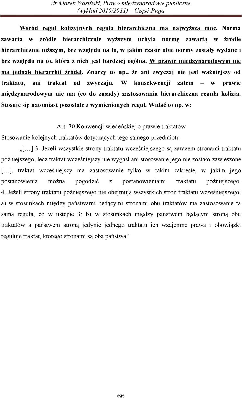 bardziej ogólna. W prawie międzynarodowym nie ma jednak hierarchii źródeł. Znaczy to np., że ani zwyczaj nie jest ważniejszy od traktatu, ani traktat od zwyczaju.