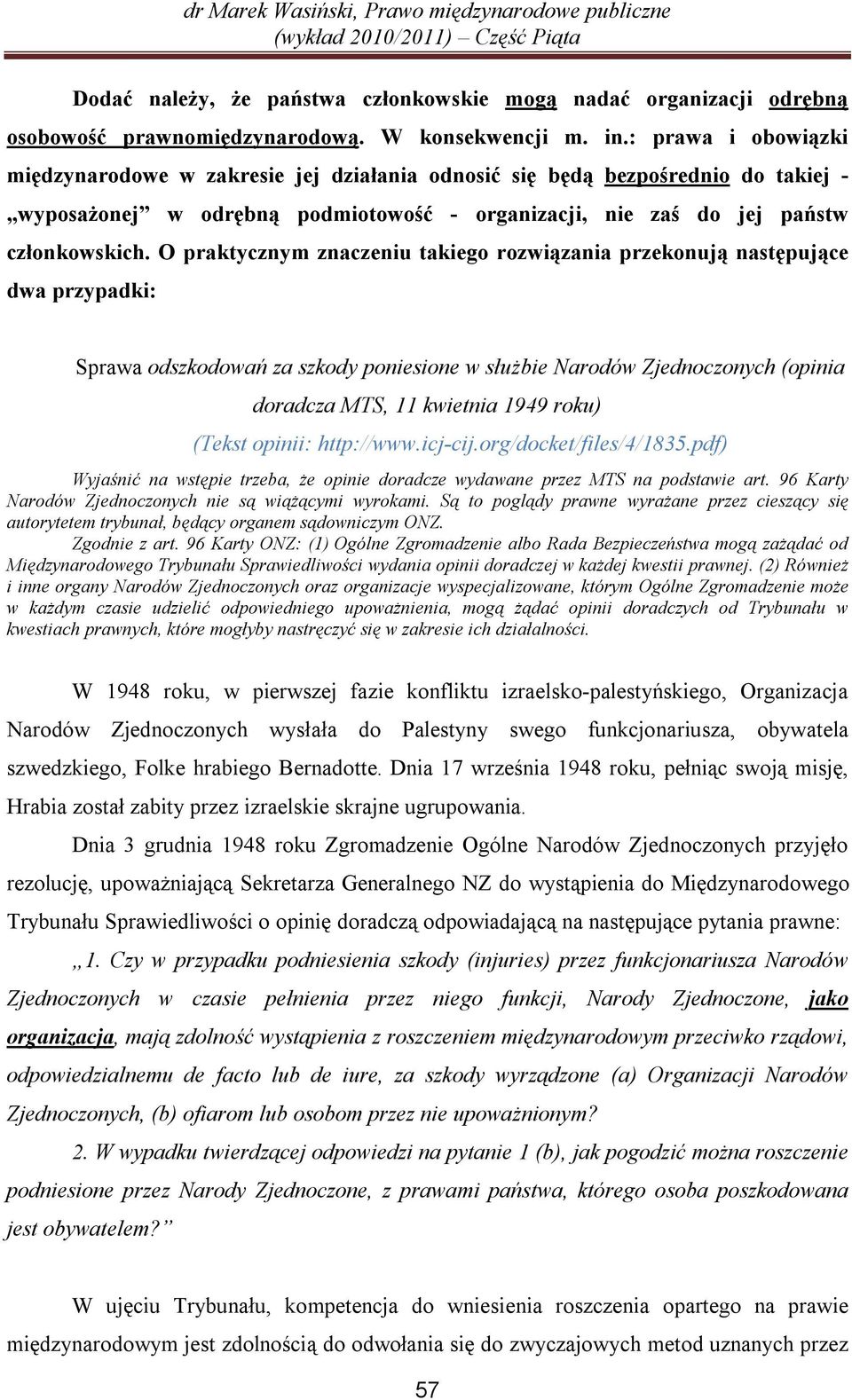 O praktycznym znaczeniu takiego rozwiązania przekonują następujące dwa przypadki: Sprawa odszkodowań za szkody poniesione w służbie Narodów Zjednoczonych (opinia doradcza MTS, 11 kwietnia 1949 roku)