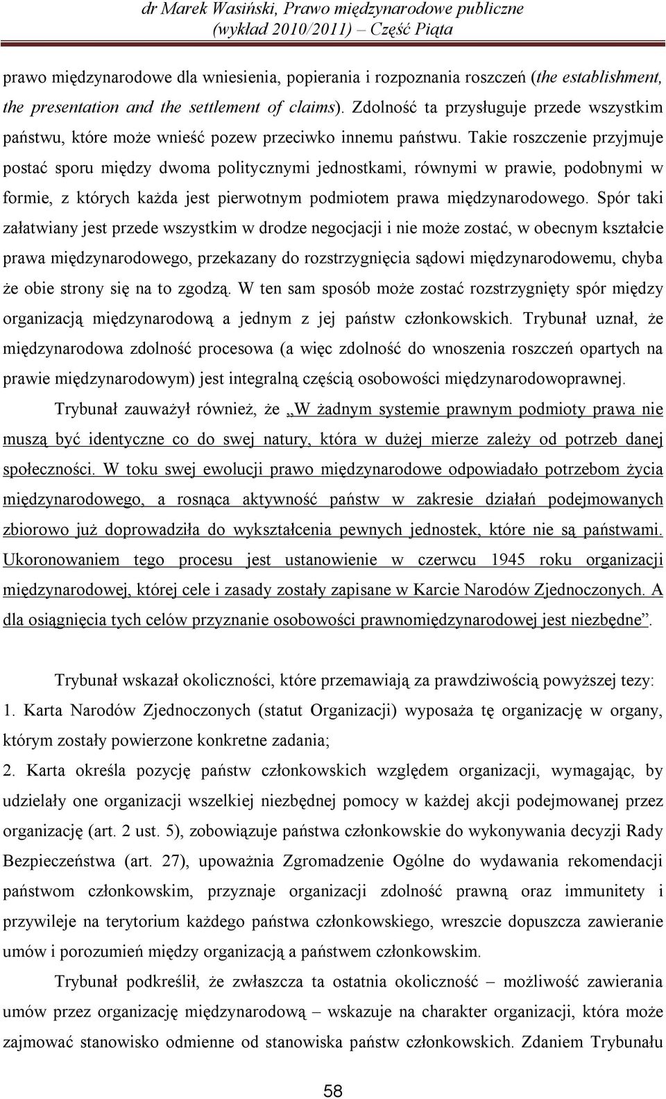 Takie roszczenie przyjmuje postać sporu między dwoma politycznymi jednostkami, równymi w prawie, podobnymi w formie, z których każda jest pierwotnym podmiotem prawa międzynarodowego.