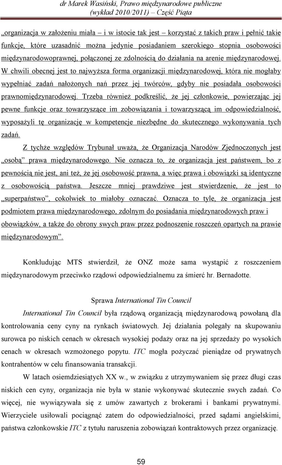 W chwili obecnej jest to najwyższa forma organizacji międzynarodowej, która nie mogłaby wypełniać zadań nałożonych nań przez jej twórców, gdyby nie posiadała osobowości prawnomiędzynarodowej.