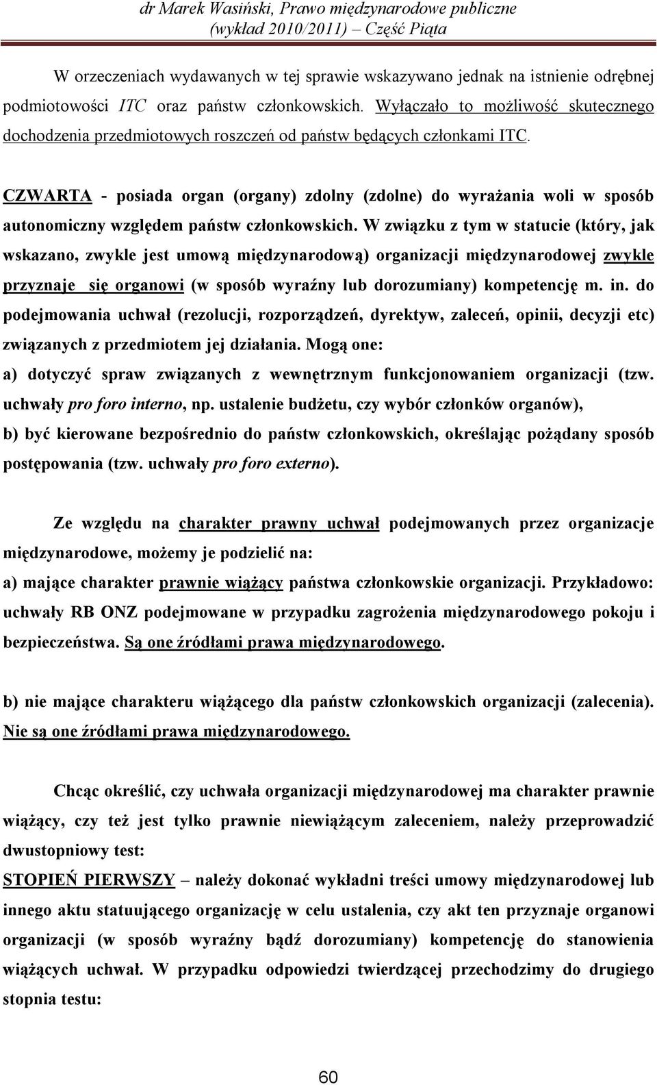 CZWARTA - posiada organ (organy) zdolny (zdolne) do wyrażania woli w sposób autonomiczny względem państw członkowskich.