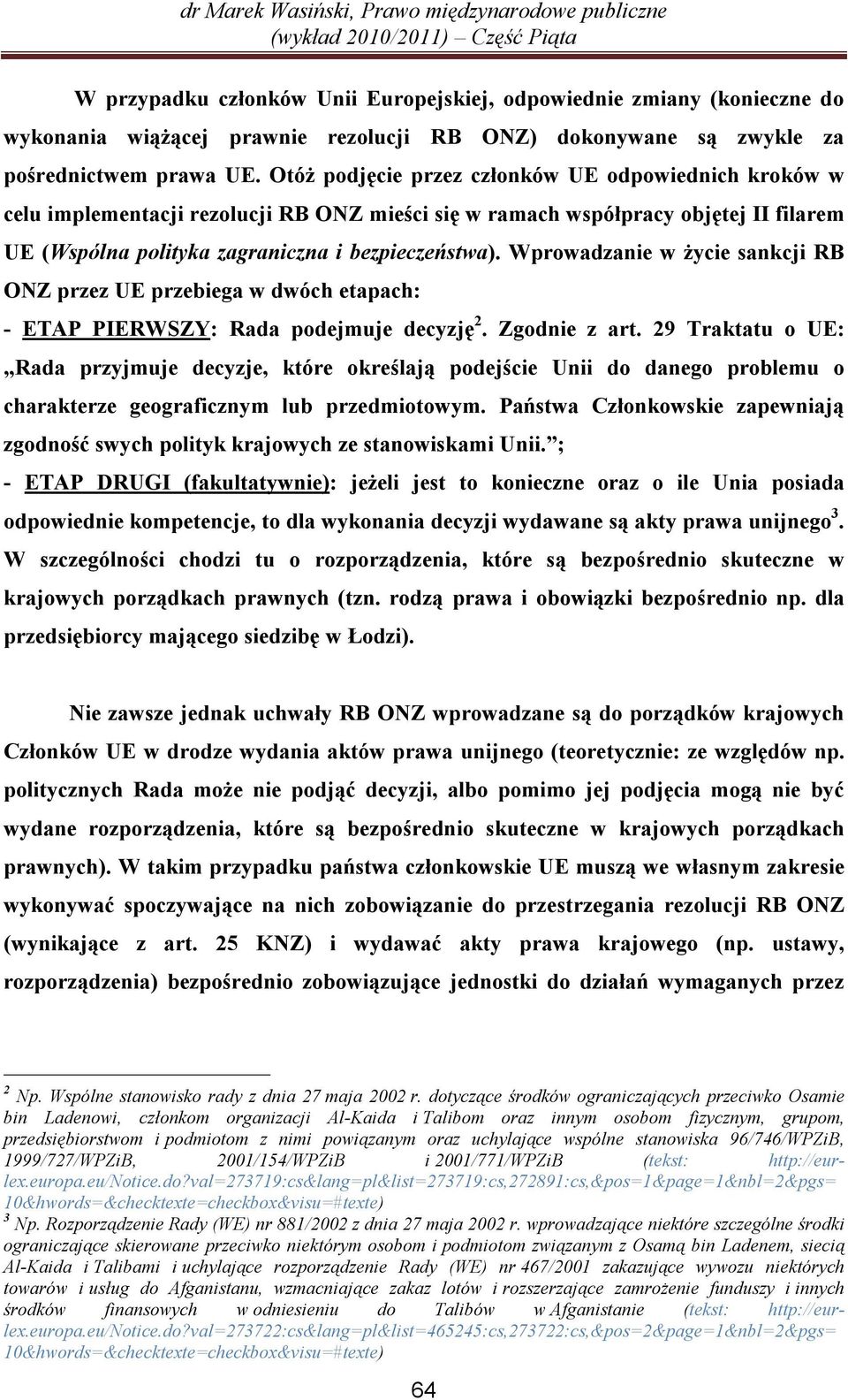 Wprowadzanie w życie sankcji RB ONZ przez UE przebiega w dwóch etapach: - ETAP PIERWSZY: Rada podejmuje decyzję 2. Zgodnie z art.
