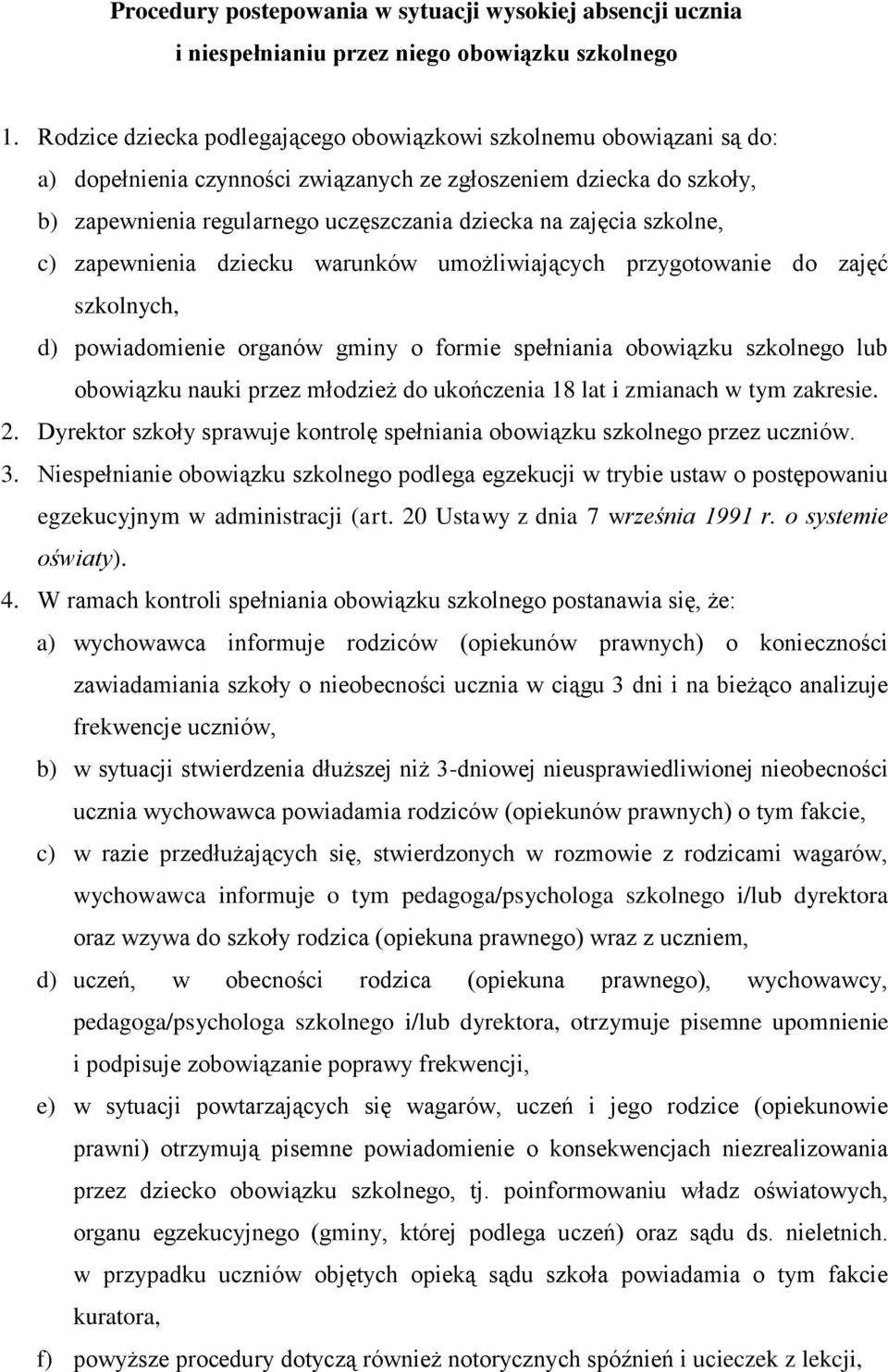 szkolne, c) zapewnienia dziecku warunków umożliwiających przygotowanie do zajęć szkolnych, d) powiadomienie organów gminy o formie spełniania obowiązku szkolnego lub obowiązku nauki przez młodzież do