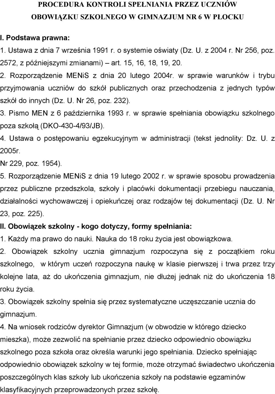 w sprawie warunków i trybu przyjmowania uczniów do szkół publicznych oraz przechodzenia z jednych typów szkół do innych (Dz. U. Nr 26, poz. 232). 3. Pismo MEN z 6 października 1993 r.