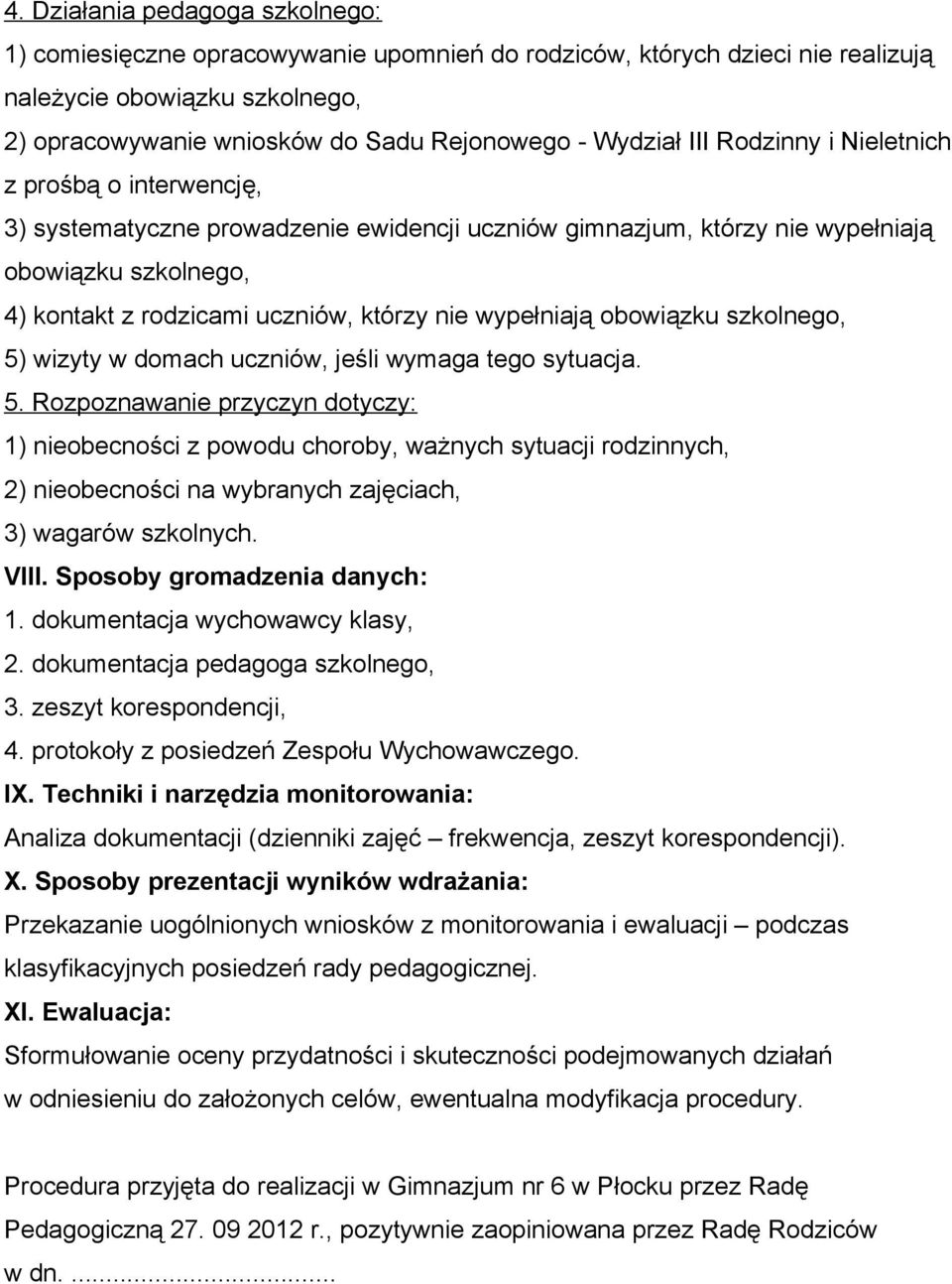 wypełniają obowiązku szkolnego, 5) wizyty w domach uczniów, jeśli wymaga tego sytuacja. 5. Rozpoznawanie przyczyn dotyczy: 1) nieobecności z powodu choroby, ważnych sytuacji rodzinnych, 2) nieobecności na wybranych zajęciach, 3) wagarów szkolnych.