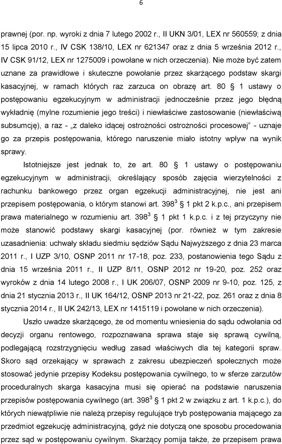 Nie może być zatem uznane za prawidłowe i skuteczne powołanie przez skarżącego podstaw skargi kasacyjnej, w ramach których raz zarzuca on obrazę art.