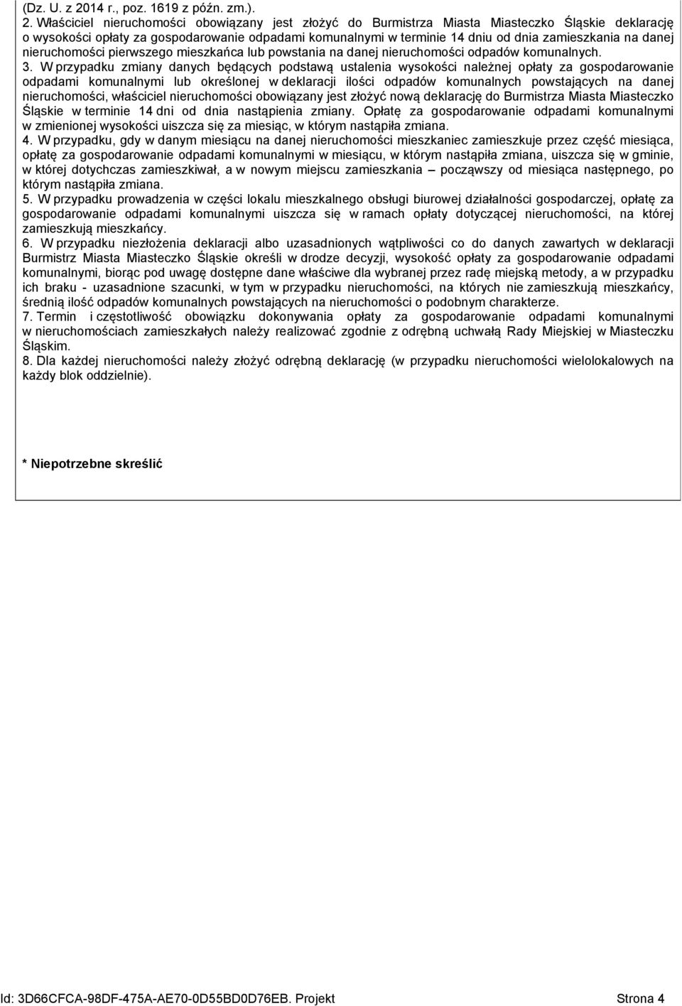 Właściciel nieruchomości obowiązany jest złożyć do Burmistrza Miasta Miasteczko Śląskie deklarację o wysokości opłaty za gospodarowanie odpadami komunalnymi w terminie 14 dniu od dnia zamieszkania na