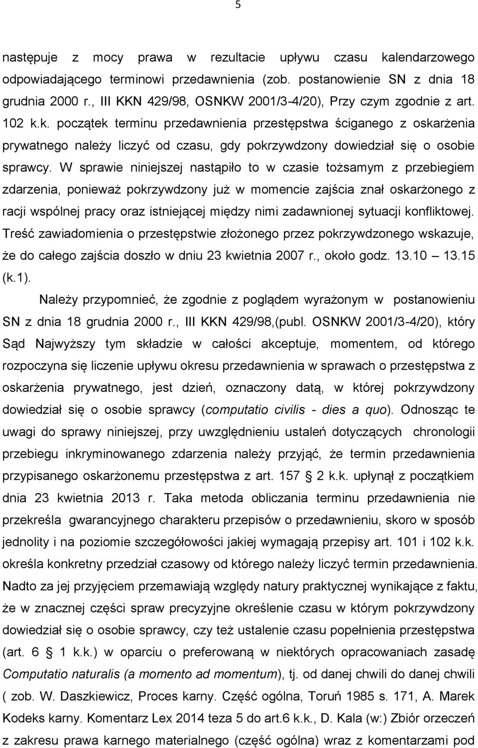 k. początek terminu przedawnienia przestępstwa ściganego z oskarżenia prywatnego należy liczyć od czasu, gdy pokrzywdzony dowiedział się o osobie sprawcy.
