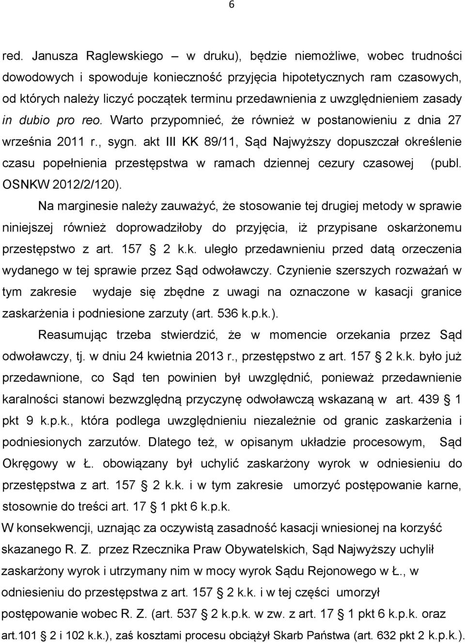 uwzględnieniem zasady in dubio pro reo. Warto przypomnieć, że również w postanowieniu z dnia 27 września 2011 r., sygn.