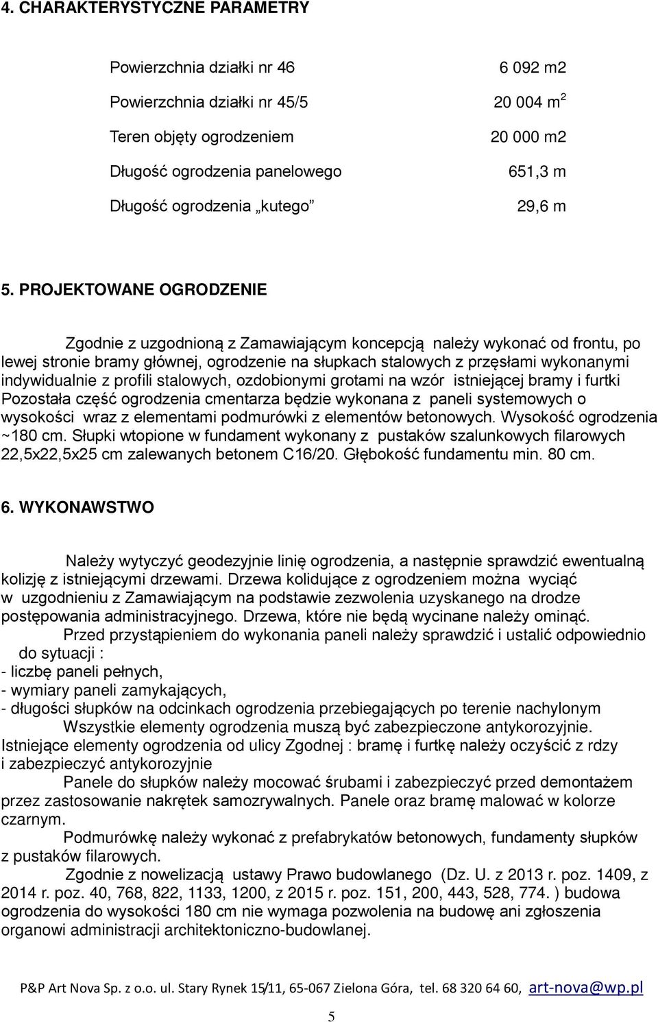 PROJEKTOWANE OGRODZENIE Zgodnie z uzgodnioną z Zamawiającym koncepcją należy wykonać od frontu, po lewej stronie bramy głównej, ogrodzenie na słupkach stalowych z przęsłami wykonanymi indywidualnie z