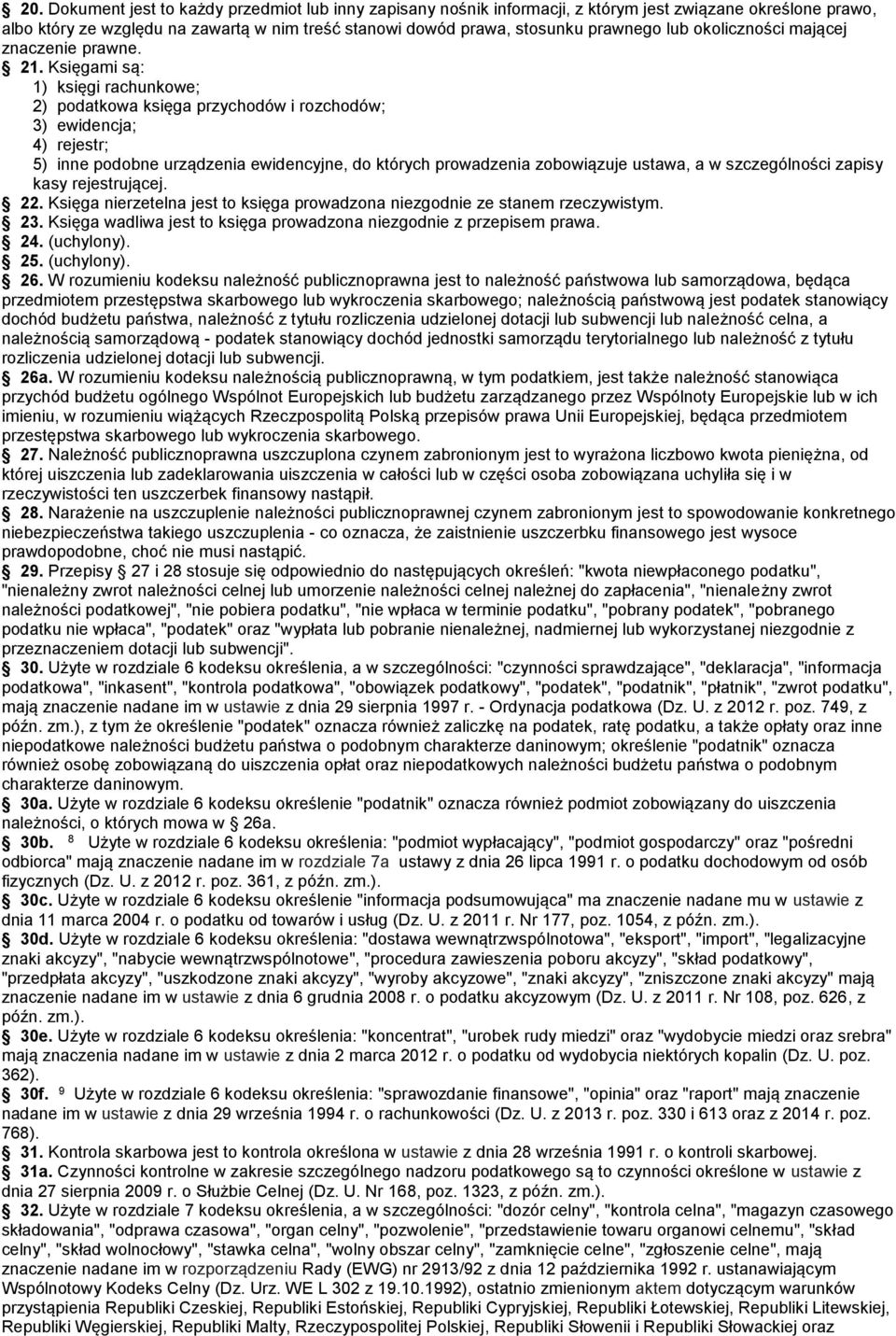 Księgami są: 1) księgi rachunkowe; 2) podatkowa księga przychodów i rozchodów; 3) ewidencja; 4) rejestr; 5) inne podobne urządzenia ewidencyjne, do których prowadzenia zobowiązuje ustawa, a w