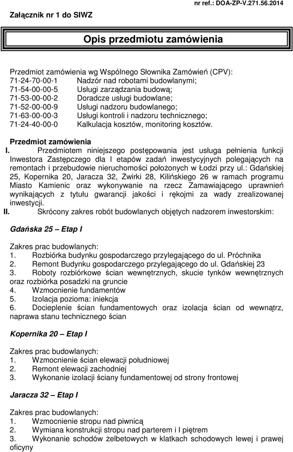 Doradcze usługi budowlane; 71-52-00-00-9 Usługi nadzoru budowlanego; 71-63-00-00-3 Usługi kontroli i nadzoru technicznego; 71-24-40-00-0 Kalkulacja kosztów, monitoring kosztów. Przedmiot zamówienia I.