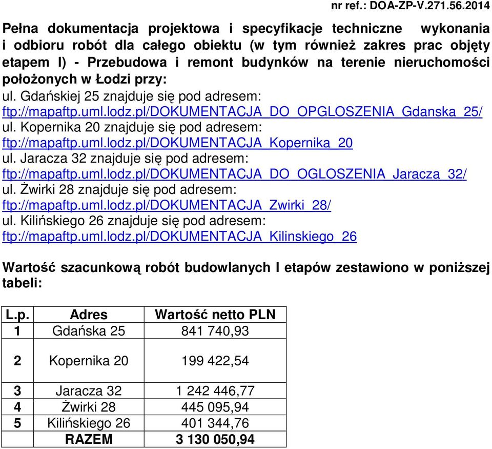 Kopernika 20 znajduje się pod adresem: ftp://mapaftp.uml.lodz.pl/dokumentacja_kopernika_20 ul. Jaracza 32 znajduje się pod adresem: ftp://mapaftp.uml.lodz.pl/dokumentacja_do_ogloszenia_jaracza_32/ ul.