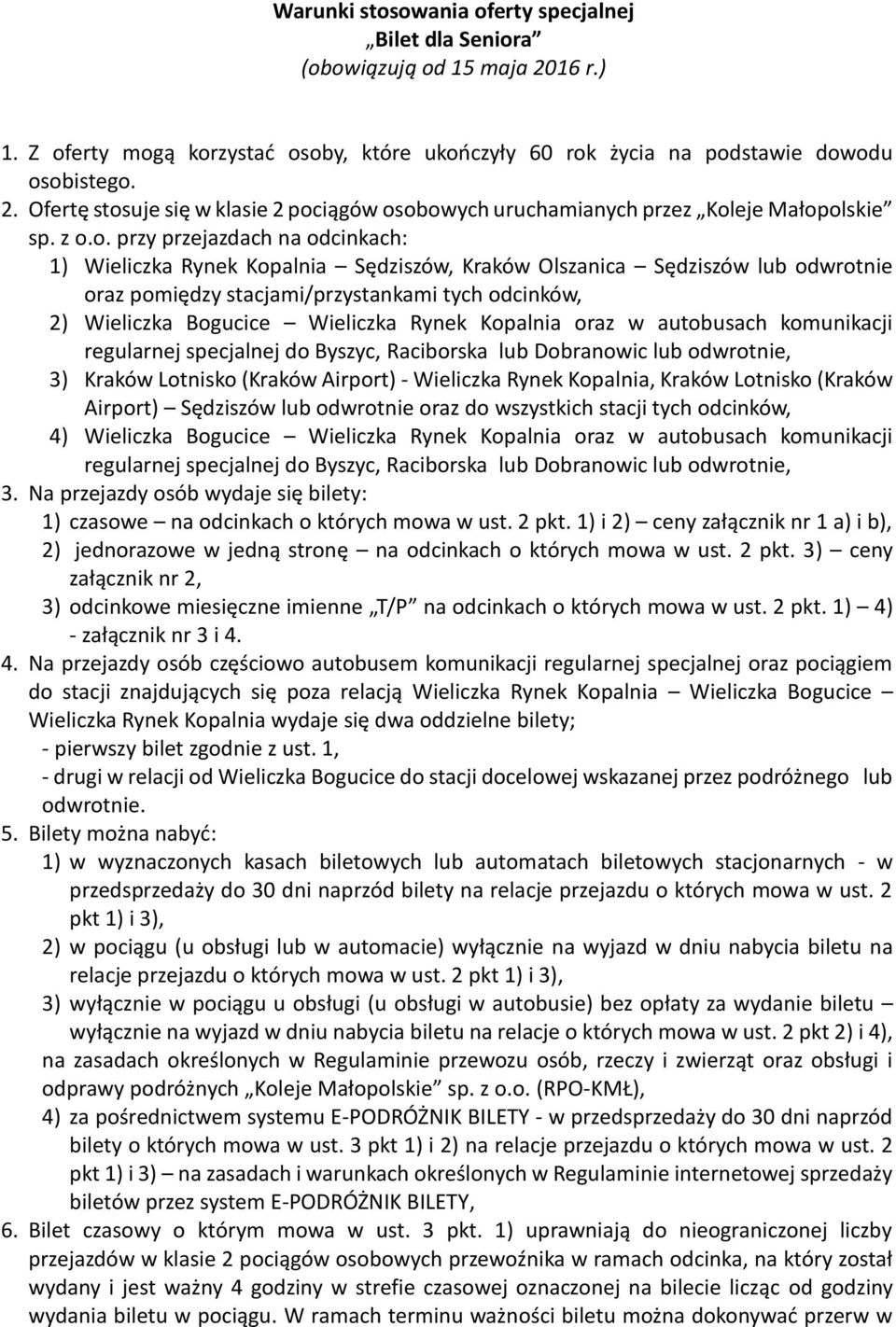 Wieliczka Rynek Kopalnia oraz w autobusach komunikacji regularnej specjalnej do Byszyc, Raciborska lub Dobranowic lub odwrotnie, 3) Kraków Lotnisko (Kraków Airport) - Wieliczka Rynek Kopalnia, Kraków