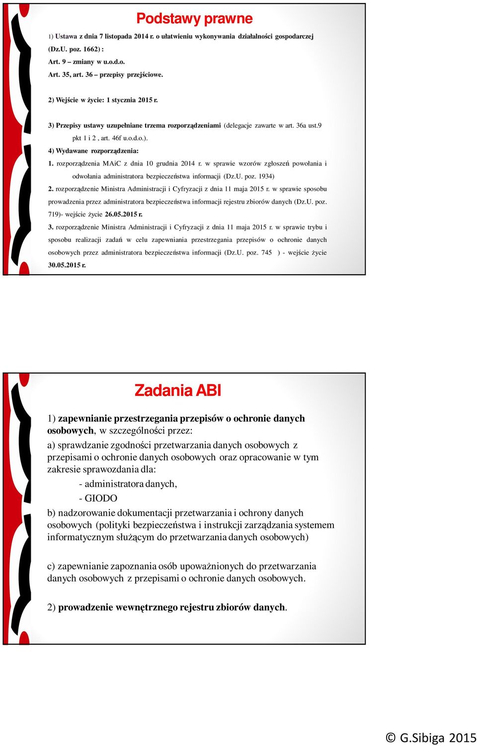 rozporządzenia MAiC z dnia 10 grudnia 2014 r. w sprawie wzorów zgłoszeń powołania i odwołania administratora bezpieczeństwa informacji (Dz.U. poz. 1934) 2.