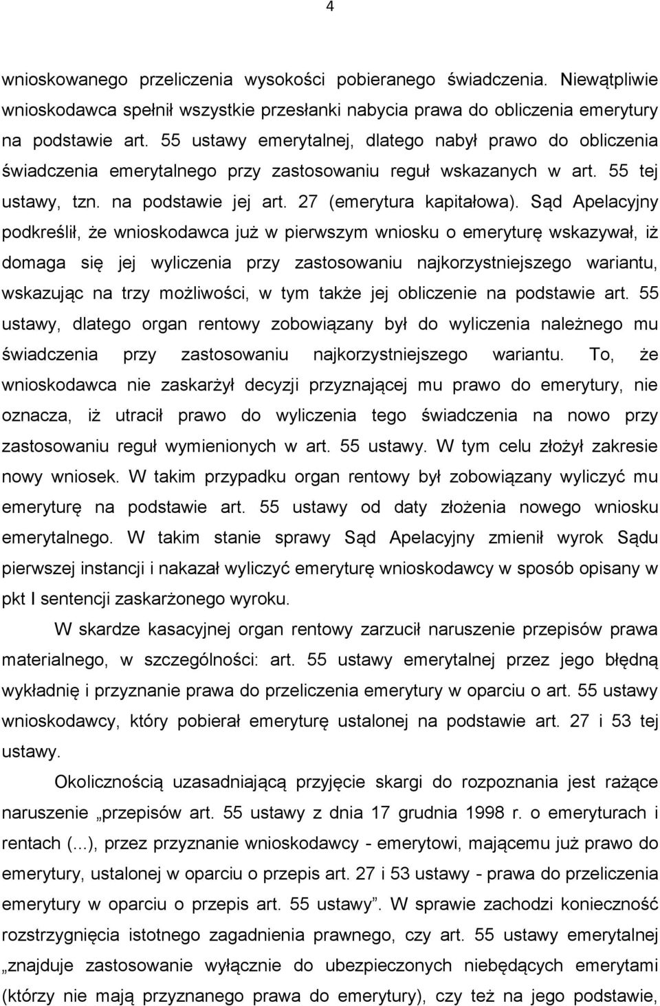 Sąd Apelacyjny podkreślił, że wnioskodawca już w pierwszym wniosku o emeryturę wskazywał, iż domaga się jej wyliczenia przy zastosowaniu najkorzystniejszego wariantu, wskazując na trzy możliwości, w