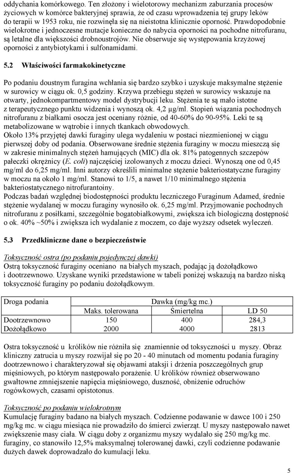 klinicznie oporność. Prawdopodobnie wielokrotne i jednoczesne mutacje konieczne do nabycia oporności na pochodne nitrofuranu, są letalne dla większości drobnoustrojów.