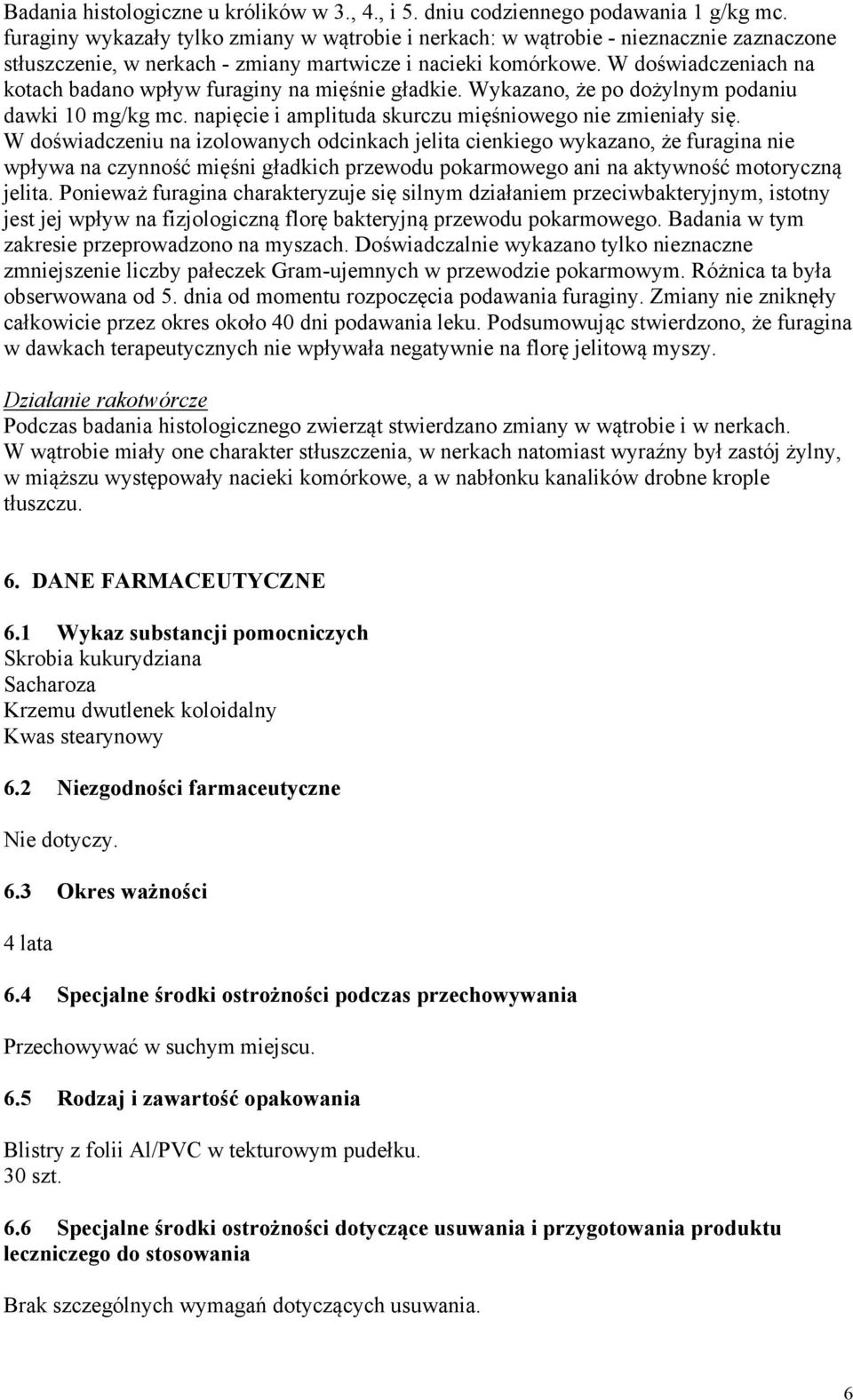 W doświadczeniach na kotach badano wpływ furaginy na mięśnie gładkie. Wykazano, że po dożylnym podaniu dawki 10 mg/kg mc. napięcie i amplituda skurczu mięśniowego nie zmieniały się.