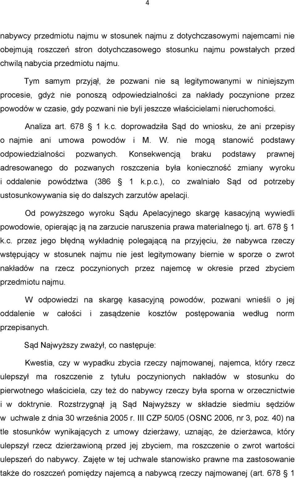 nieruchomości. Analiza art. 678 1 k.c. doprowadziła Sąd do wniosku, że ani przepisy o najmie ani umowa powodów i M. W. nie mogą stanowić podstawy odpowiedzialności pozwanych.