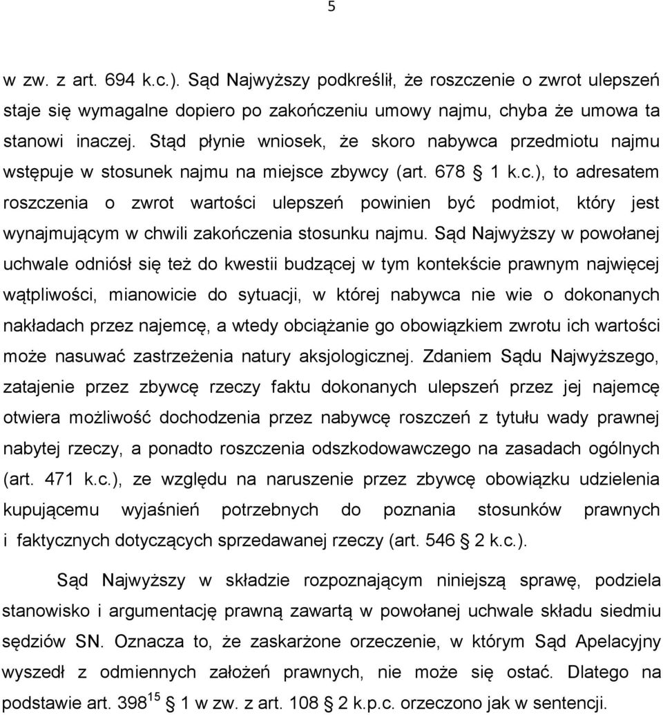 Sąd Najwyższy w powołanej uchwale odniósł się też do kwestii budzącej w tym kontekście prawnym najwięcej wątpliwości, mianowicie do sytuacji, w której nabywca nie wie o dokonanych nakładach przez