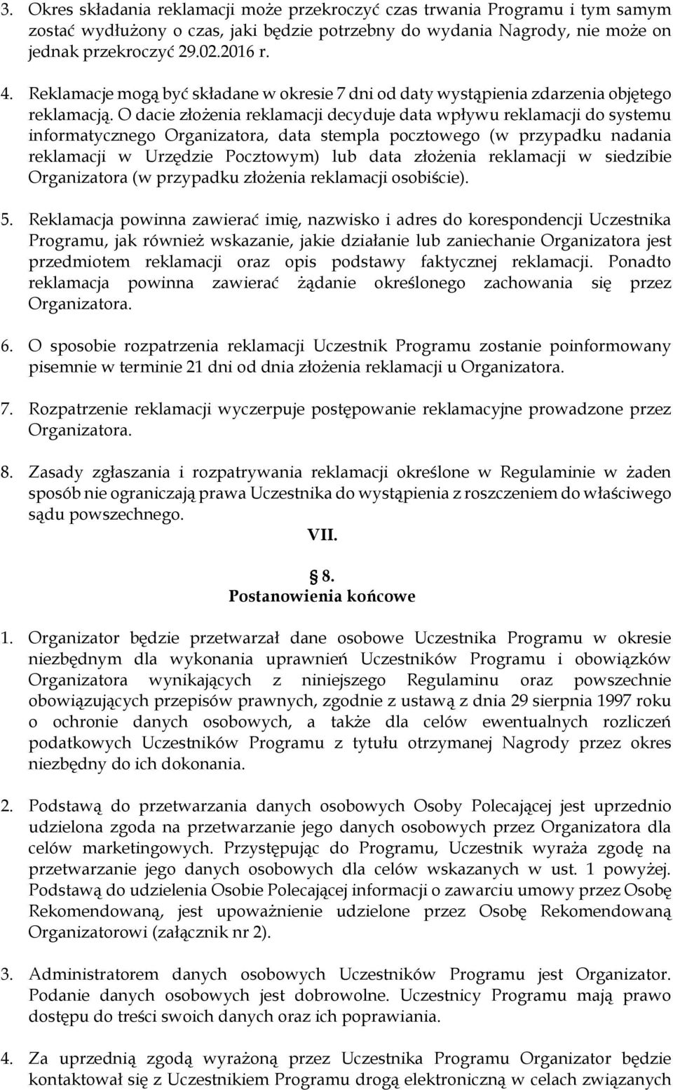 O dacie złożenia reklamacji decyduje data wpływu reklamacji do systemu informatycznego Organizatora, data stempla pocztowego (w przypadku nadania reklamacji w Urzędzie Pocztowym) lub data złożenia