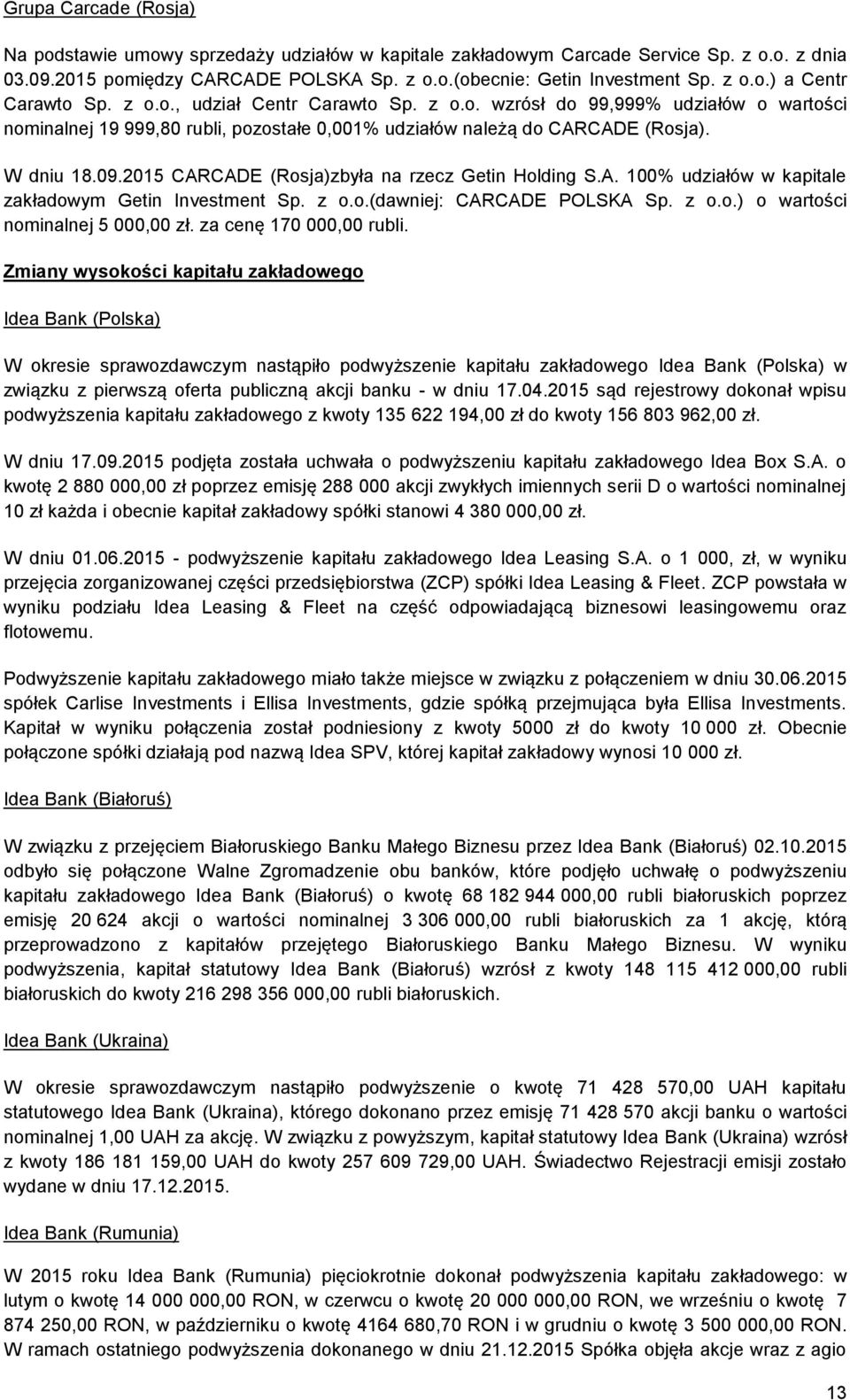 2015 CARCADE (Rosja)zbyła na rzecz Getin Holding S.A. 100% udziałów w kapitale zakładowym Getin Investment Sp. z o.o.(dawniej: CARCADE POLSKA Sp. z o.o.) o wartości nominalnej 5 000,00 zł.