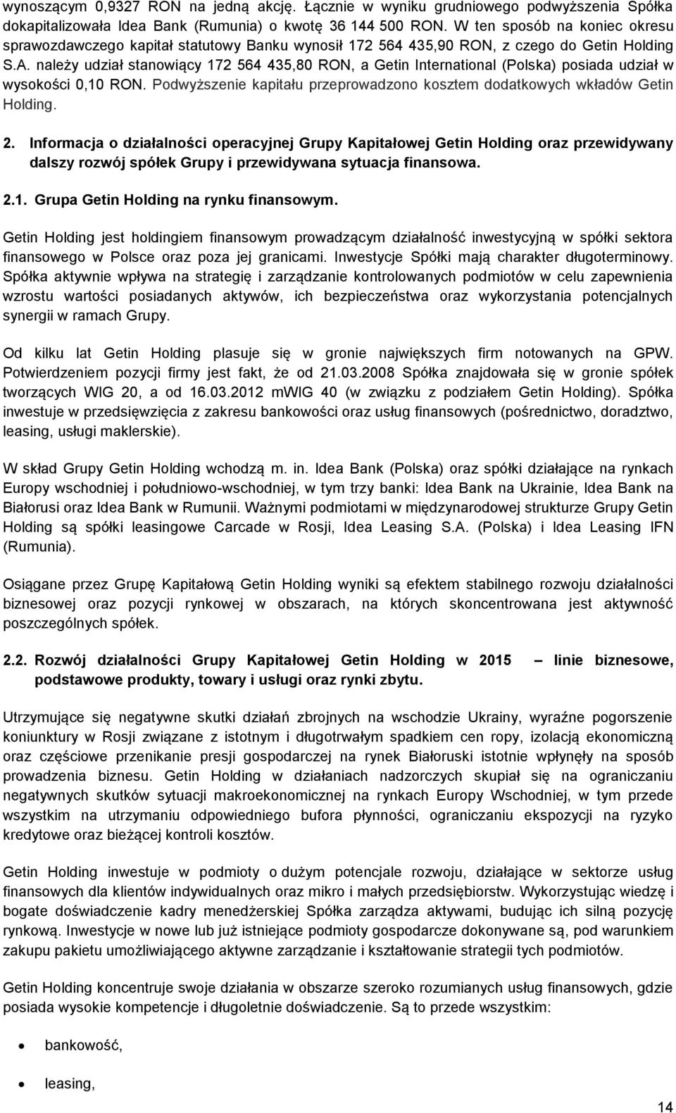 należy udział stanowiący 172 564 435,80 RON, a Getin International (Polska) posiada udział w wysokości 0,10 RON. Podwyższenie kapitału przeprowadzono kosztem dodatkowych wkładów Getin Holding. 2.