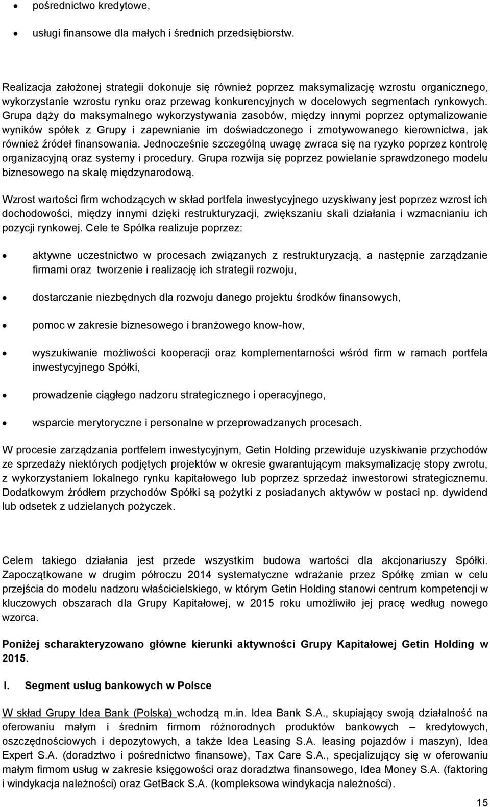 Grupa dąży do maksymalnego wykorzystywania zasobów, między innymi poprzez optymalizowanie wyników spółek z Grupy i zapewnianie im doświadczonego i zmotywowanego kierownictwa, jak również źródeł