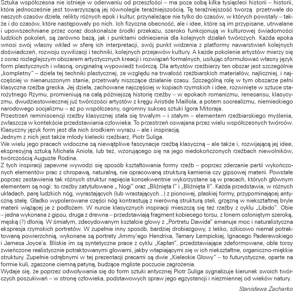 Ich fizyczna obecność, ale i idee, które są im przypisane, utrwalane i upowszechniane przez coraz doskonalsze środki przekazu, szeroko funkcjonują w kulturowej świadomości ludzkich pokoleń, są